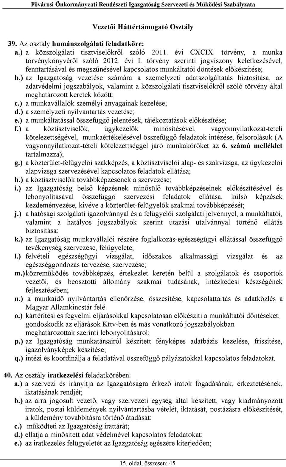 ) az Igazgatóság vezetése számára a személyzeti adatszolgáltatás biztosítása, az adatvédelmi jogszabályok, valamint a közszolgálati tisztviselőkről szóló törvény által meghatározott keretek között; c.