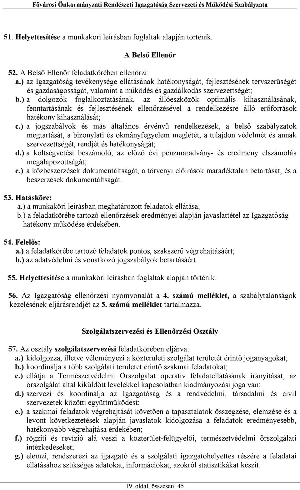 ) a dolgozók foglalkoztatásának, az állóeszközök optimális kihasználásának, fenntartásának és fejlesztésének ellenőrzésével a rendelkezésre álló erőforrások hatékony kihasználását; c.