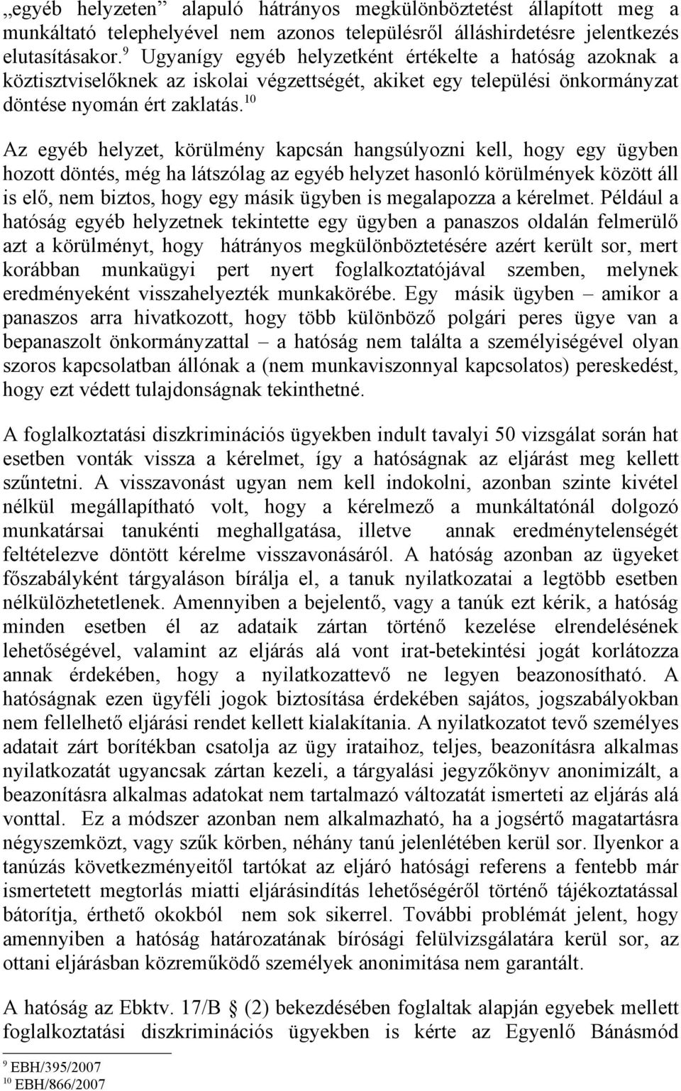 10 Az egyéb helyzet, körülmény kapcsán hangsúlyozni kell, hogy egy ügyben hozott döntés, még ha látszólag az egyéb helyzet hasonló körülmények között áll is elő, nem biztos, hogy egy másik ügyben is