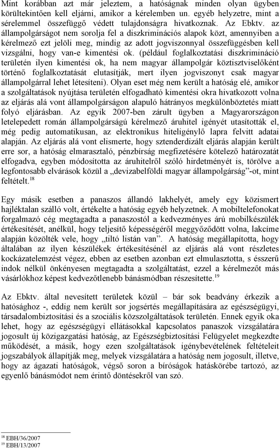 az állampolgárságot nem sorolja fel a diszkriminációs alapok közt, amennyiben a kérelmező ezt jelöli meg, mindig az adott jogviszonnyal összefüggésben kell vizsgálni, hogy van-e kimentési ok.