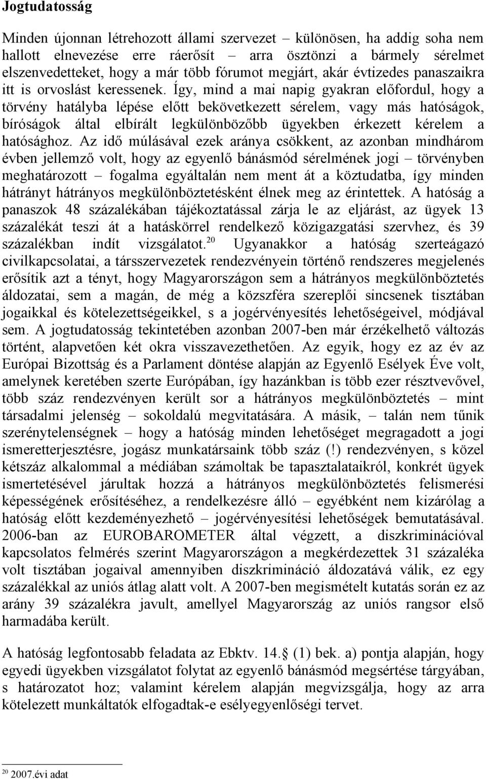 Így, mind a mai napig gyakran előfordul, hogy a törvény hatályba lépése előtt bekövetkezett sérelem, vagy más hatóságok, bíróságok által elbírált legkülönbözőbb ügyekben érkezett kérelem a hatósághoz.