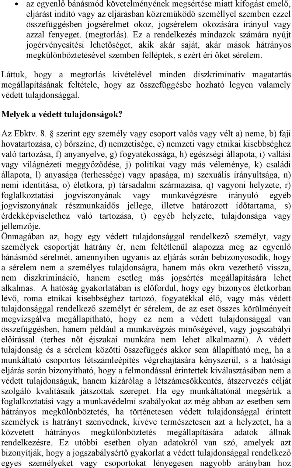 Ez a rendelkezés mindazok számára nyújt jogérvényesítési lehetőséget, akik akár saját, akár mások hátrányos megkülönböztetésével szemben felléptek, s ezért éri őket sérelem.