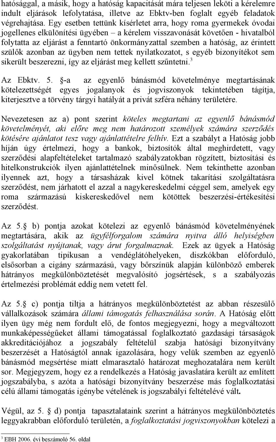 a hatóság, az érintett szülők azonban az ügyben nem tettek nyilatkozatot, s egyéb bizonyítékot sem sikerült beszerezni, így az eljárást meg kellett szűntetni. 3 Az Ebktv. 5.