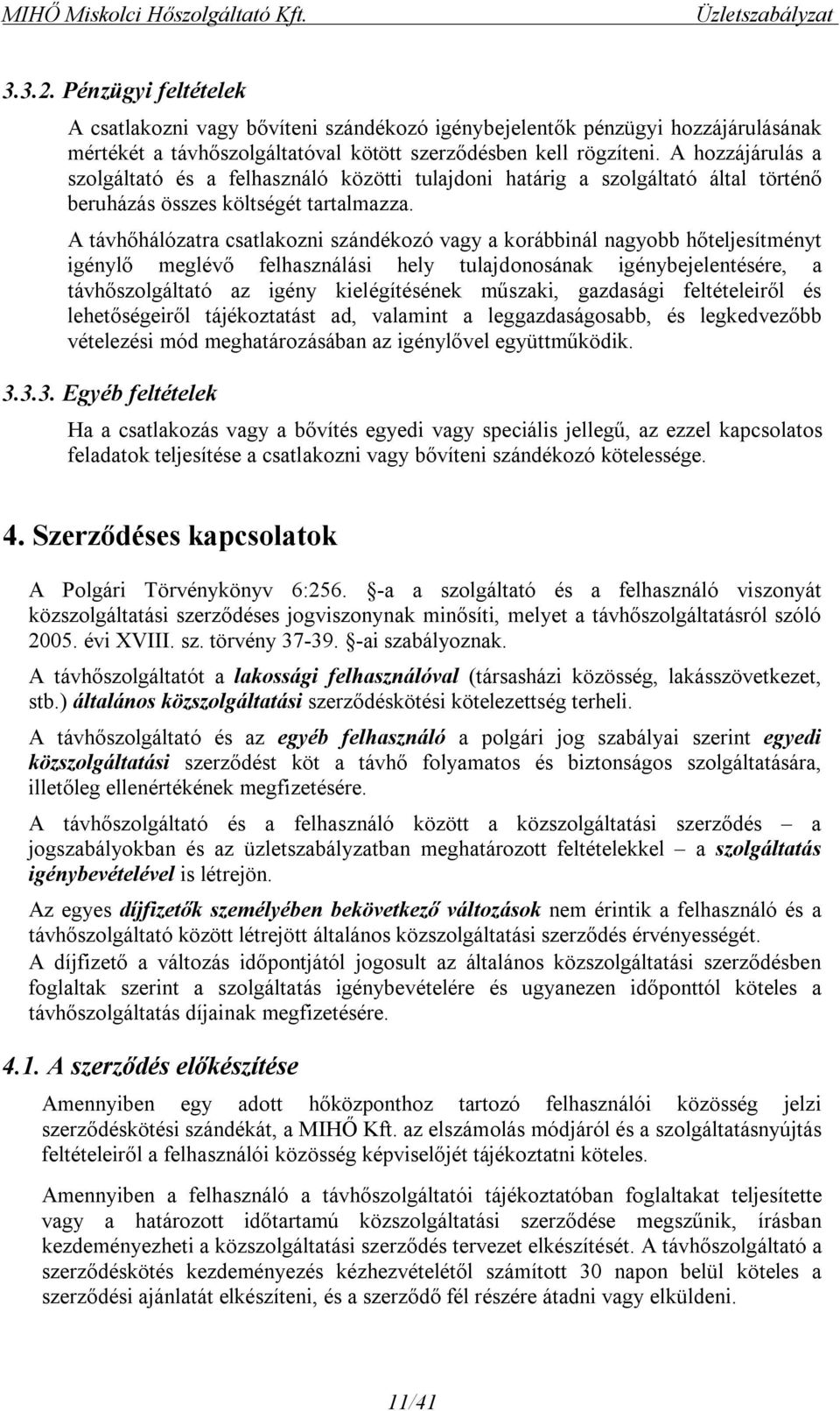 A hozzájárulás a szolgáltató és a felhasználó közötti tulajdoni határig a szolgáltató által történő beruházás összes költségét tartalmazza.