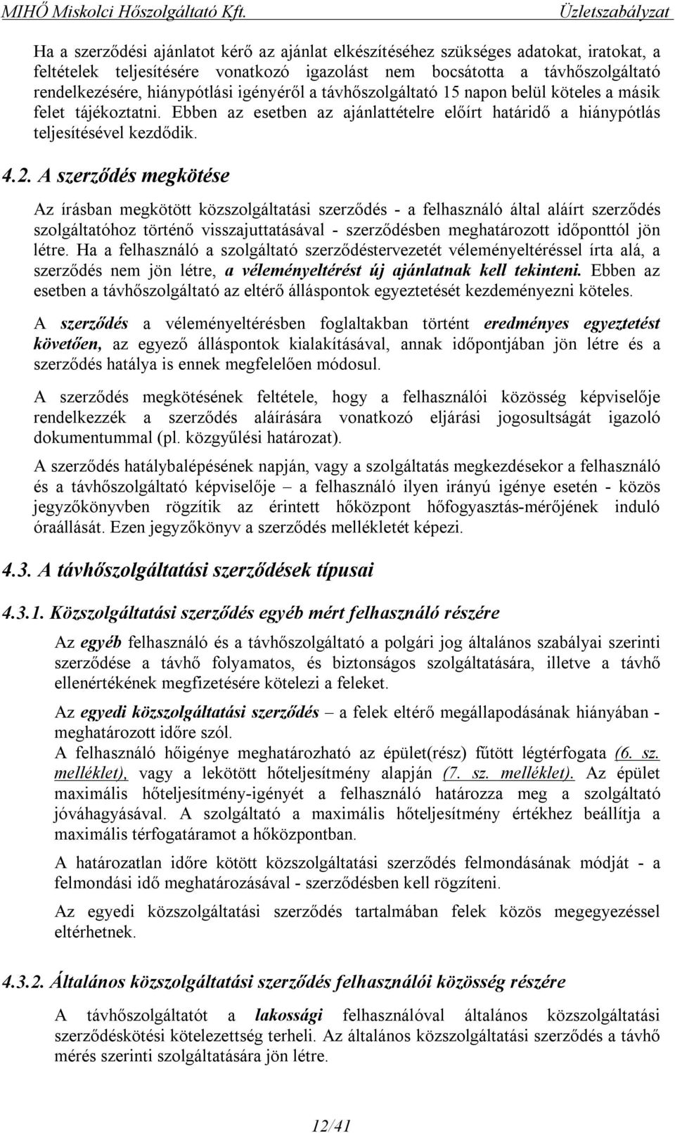 hiánypótlási igényéről a távhőszolgáltató 15 napon belül köteles a másik felet tájékoztatni. Ebben az esetben az ajánlattételre előírt határidő a hiánypótlás teljesítésével kezdődik. 4.2.