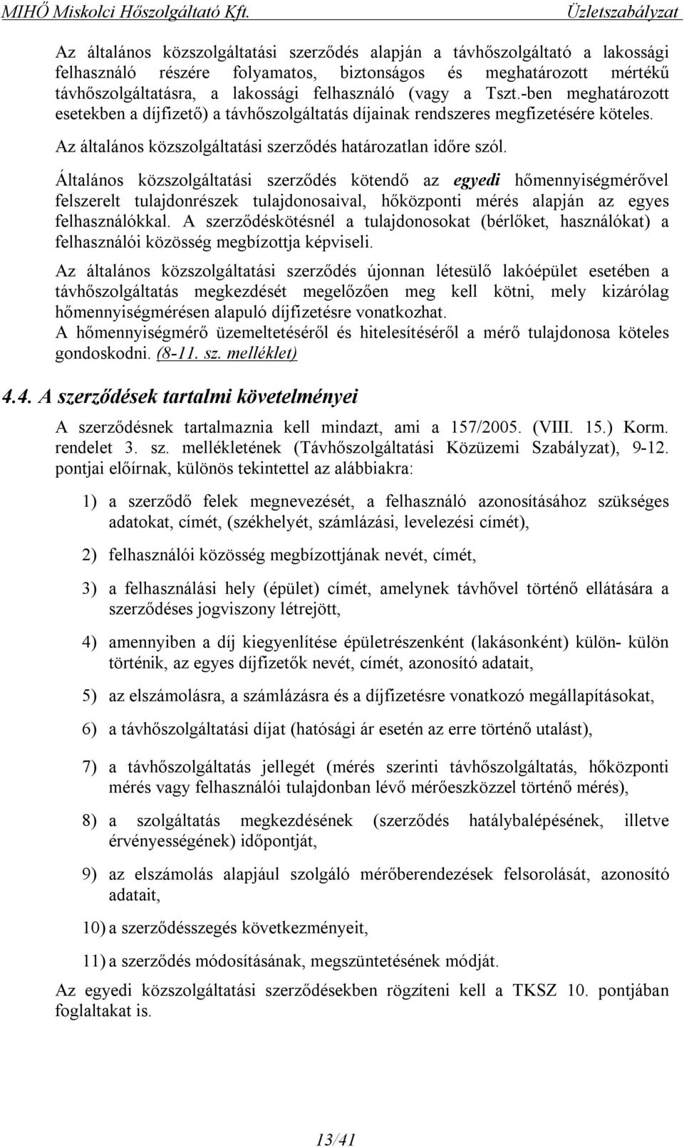 felhasználó (vagy a Tszt.-ben meghatározott esetekben a díjfizető) a távhőszolgáltatás díjainak rendszeres megfizetésére köteles. Az általános közszolgáltatási szerződés határozatlan időre szól.