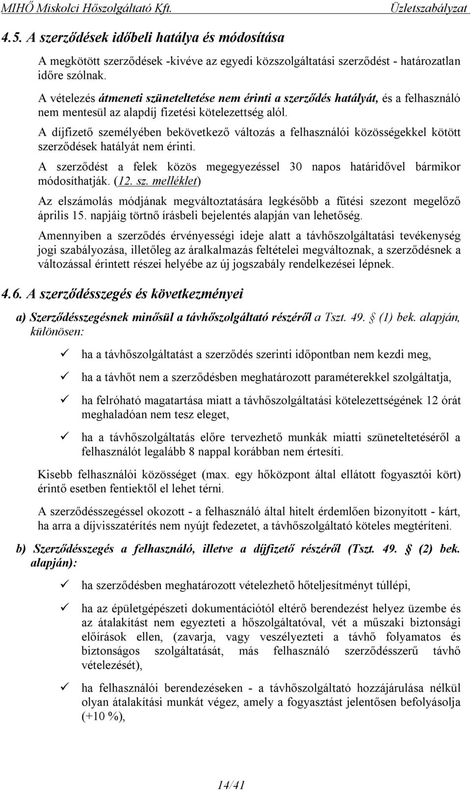 A díjfizető személyében bekövetkező változás a felhasználói közösségekkel kötött szerződések hatályát nem érinti. A szerződést a felek közös megegyezéssel 30 napos határidővel bármikor módosíthatják.