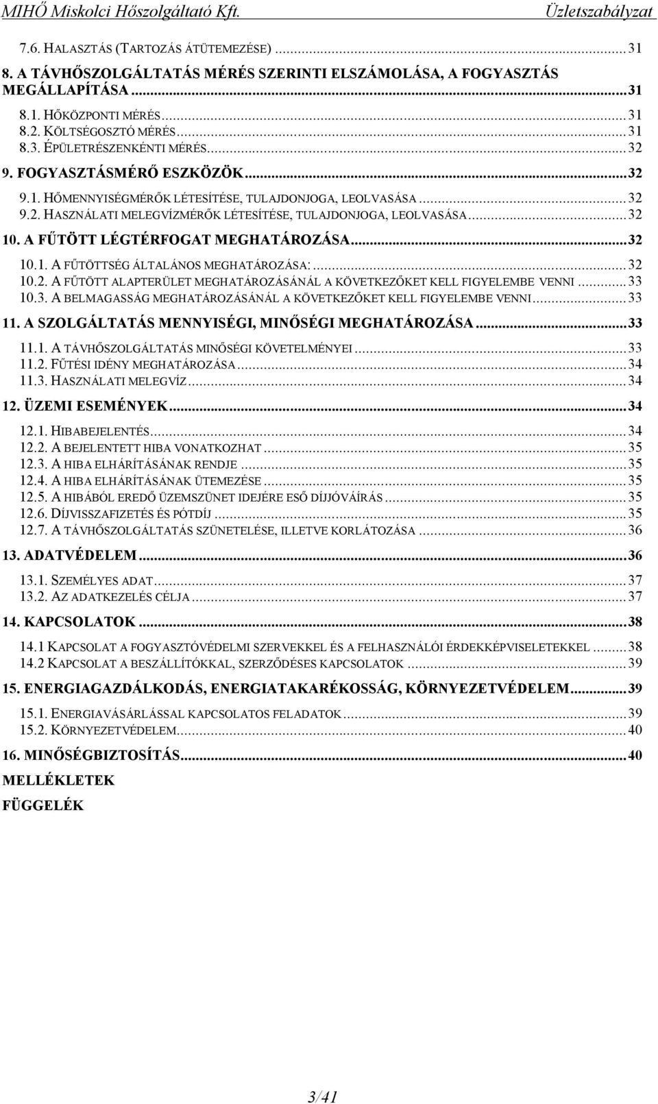 .. 32 10. A FŰTÖTT LÉGTÉRFOGAT MEGHATÁROZÁSA... 32 10.1. A FŰTÖTTSÉG ÁLTALÁNOS MEGHATÁROZÁSA:... 32 10.2. A FŰTÖTT ALAPTERÜLET MEGHATÁROZÁSÁNÁL A KÖVETKEZŐKET KELL FIGYELEMBE VENNI... 33 10.3. A BELMAGASSÁG MEGHATÁROZÁSÁNÁL A KÖVETKEZŐKET KELL FIGYELEMBE VENNI.