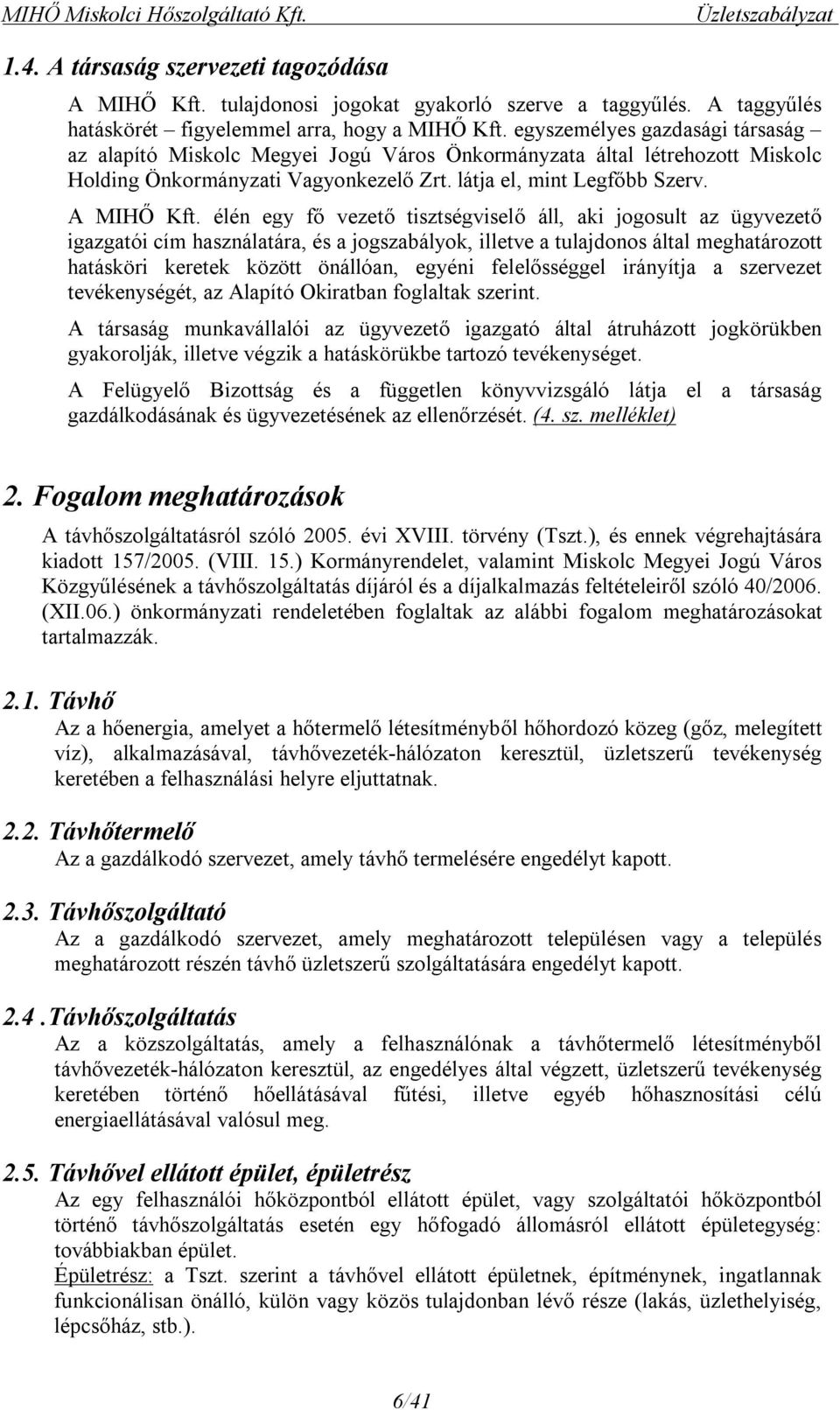 egyszemélyes gazdasági társaság az alapító Miskolc Megyei Jogú Város Önkormányzata által létrehozott Miskolc Holding Önkormányzati Vagyonkezelő Zrt. látja el, mint Legfőbb Szerv. A MIHŐ Kft.