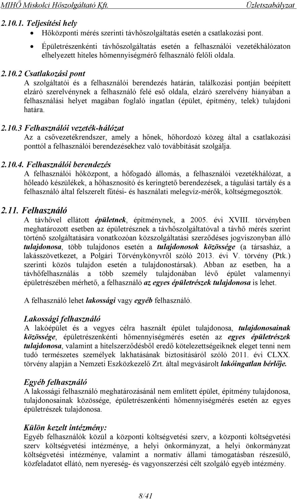 2 Csatlakozási pont A szolgáltatói és a felhasználói berendezés határán, találkozási pontján beépített elzáró szerelvénynek a felhasználó felé eső oldala, elzáró szerelvény hiányában a felhasználási