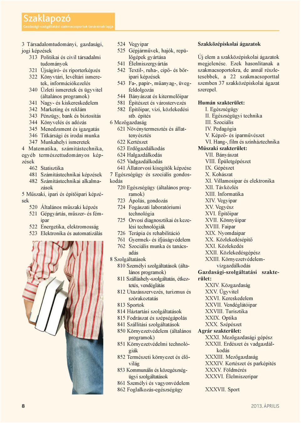 munka 347 Munkahelyi ismeretek 4 Matematika, számítástechnika, egyéb természettudományos képzések 462 Statisztika 481 Számítástechnikai képzések 482 Számítástechnikai alkalmazások 5 Műszaki, ipari és