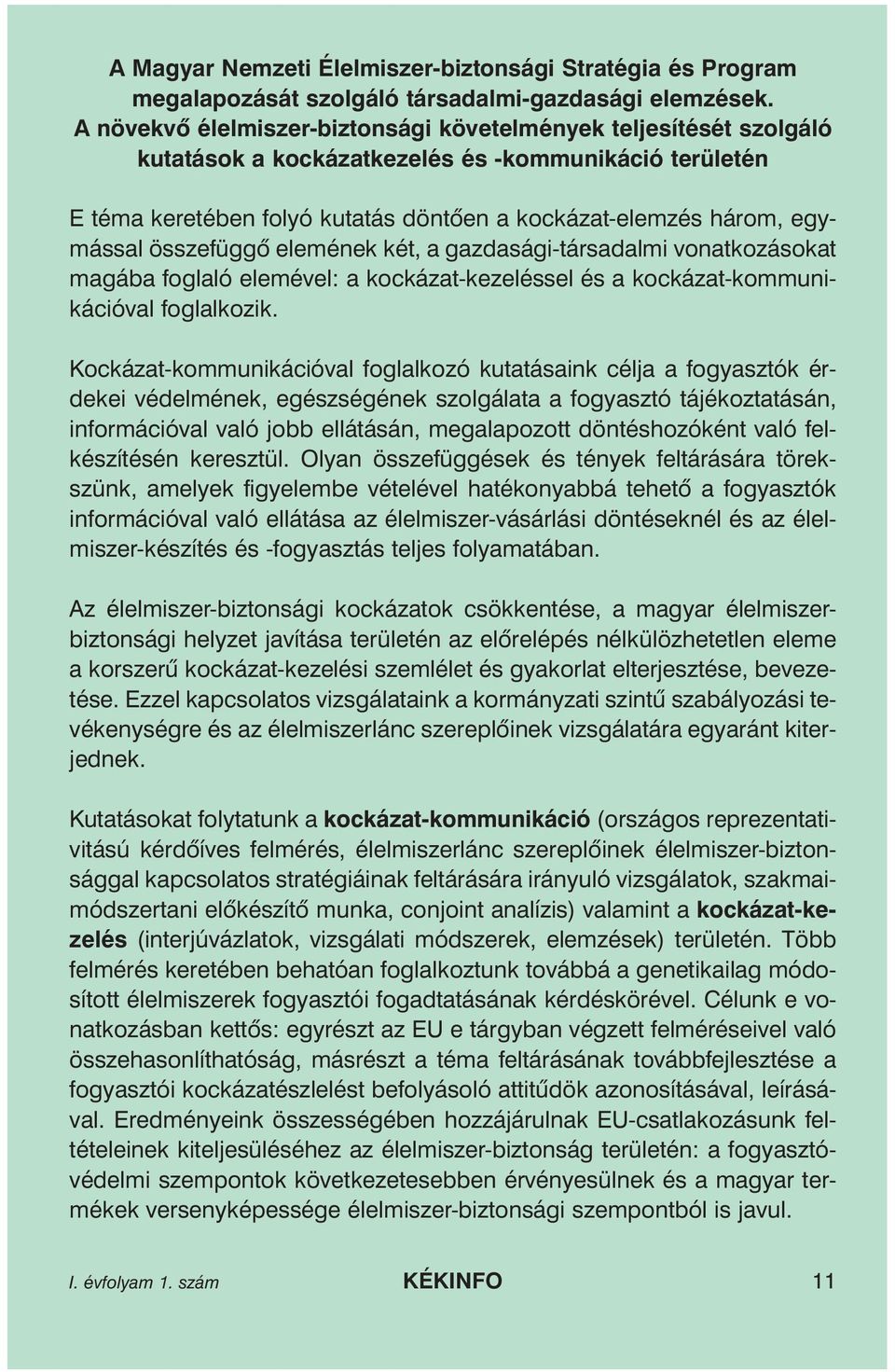 összefüggõ elemének két, a gazdasági-társadalmi vonatkozásokat magába foglaló elemével: a kockázat-kezeléssel és a kockázat-kommunikációval foglalkozik.