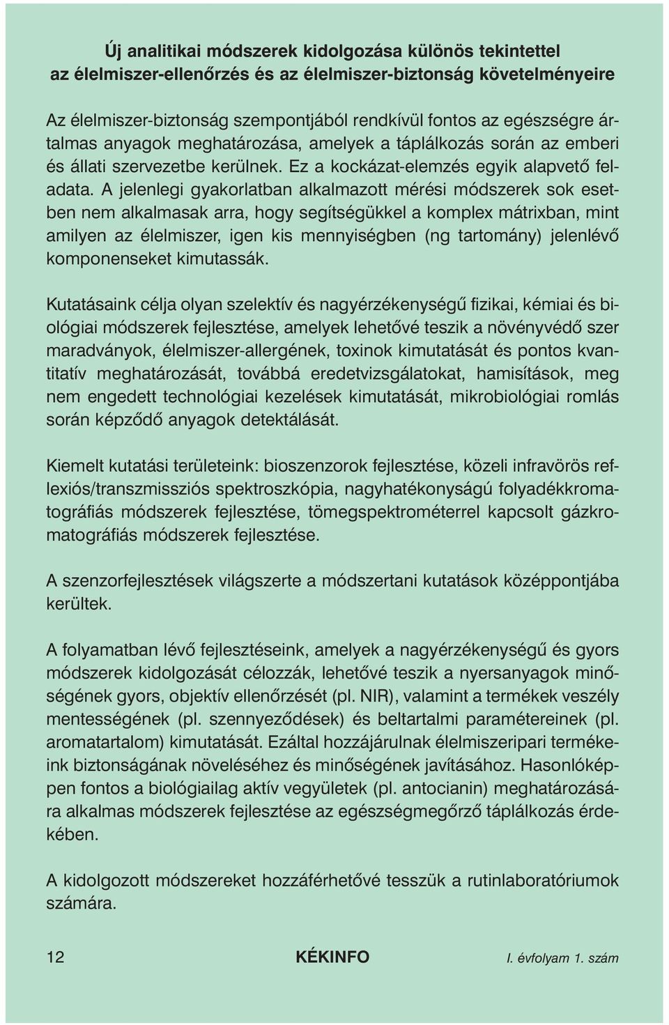 A jelenlegi gyakorlatban alkalmazott mérési módszerek sok esetben nem alkalmasak arra, hogy segítségükkel a komplex mátrixban, mint amilyen az élelmiszer, igen kis mennyiségben (ng tartomány)