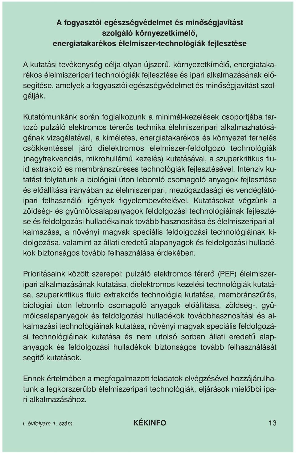 Kutatómunkánk során foglalkozunk a minimál-kezelések csoportjába tartozó pulzáló elektromos térerõs technika élelmiszeripari alkalmazhatóságának vizsgálatával, a kíméletes, energiatakarékos és