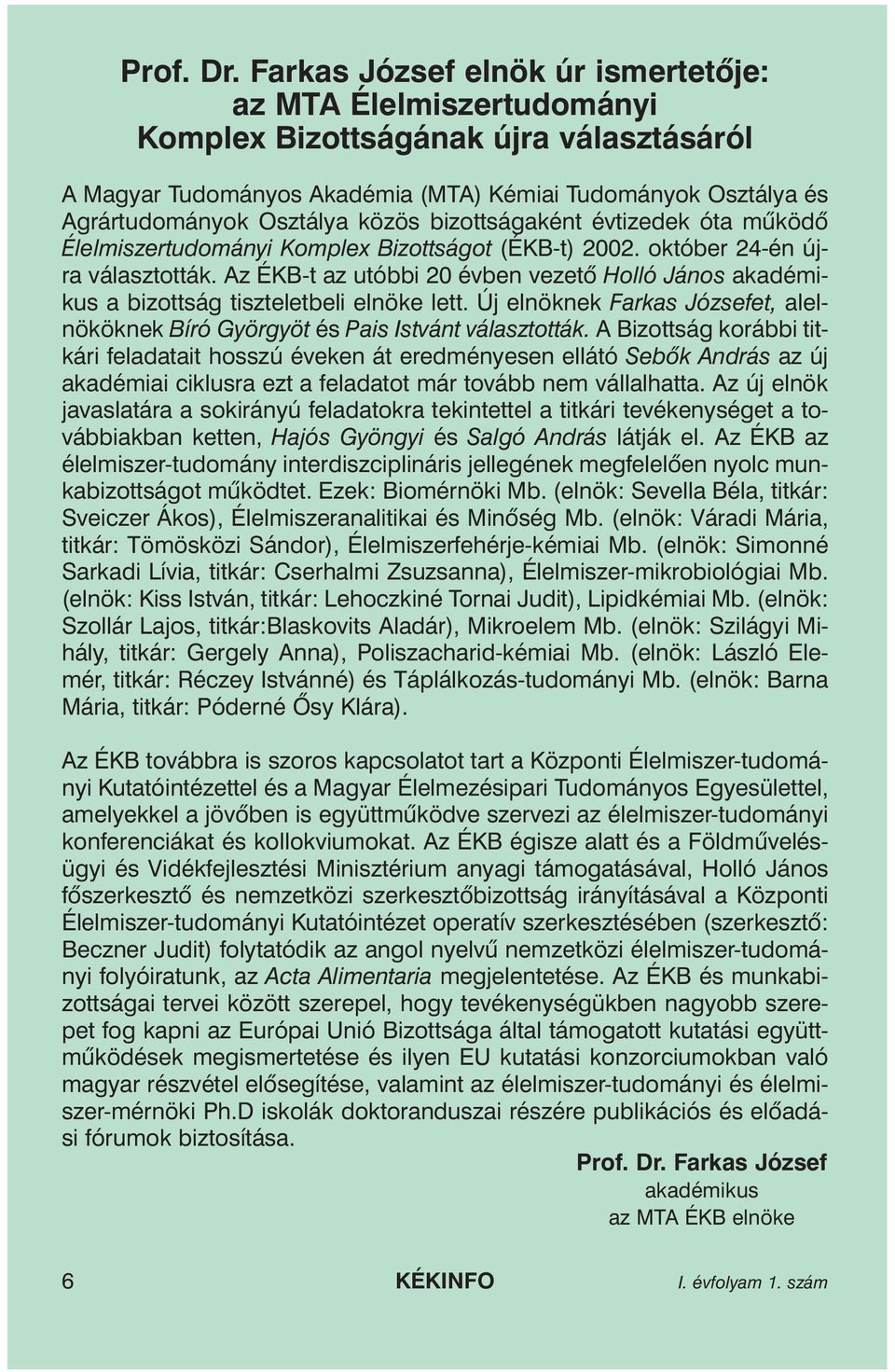 bizottságaként évtizedek óta mûködõ Élelmiszertudományi Komplex Bizottságot (ÉKB-t) 2002. október 24-én újra választották.