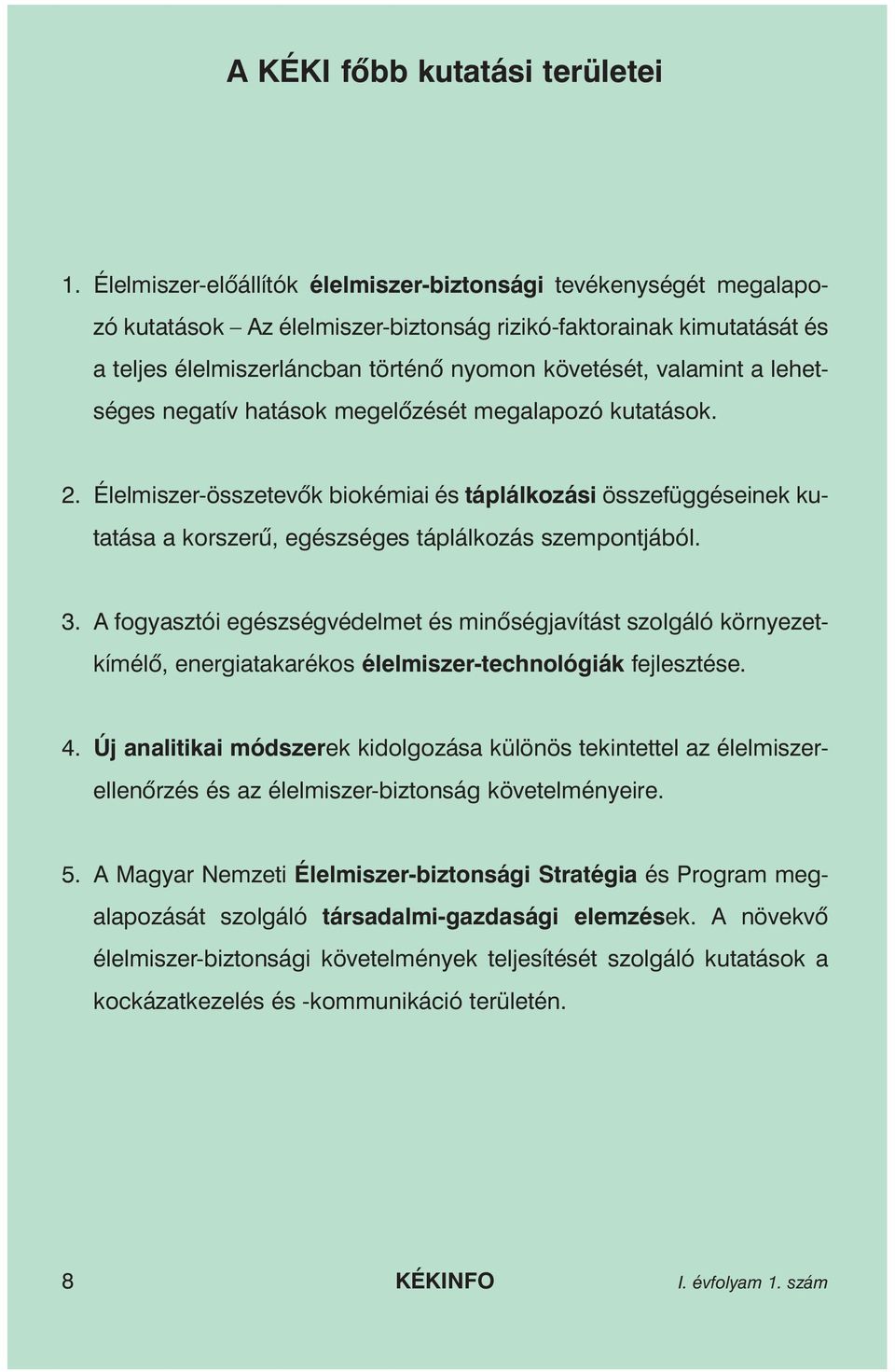 a lehetséges negatív hatások megelõzését megalapozó kutatások. 2. Élelmiszer-összetevõk biokémiai és táplálkozási összefüggéseinek kutatása a korszerû, egészséges táplálkozás szempontjából. 3.