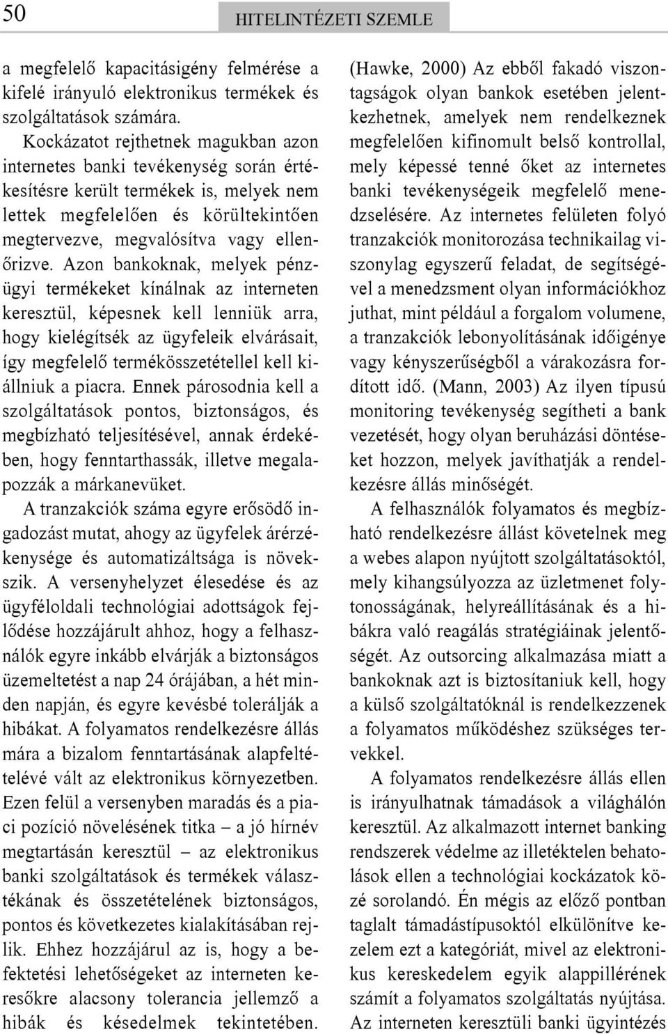 Azon bankoknak, melyek pénzügyi termékeket kínálnak az interneten keresztül, képesnek kell lenniük arra, hogy kielégítsék az ügyfeleik elvárásait, így megfelelõ termékösszetétellel kell kiállniuk a