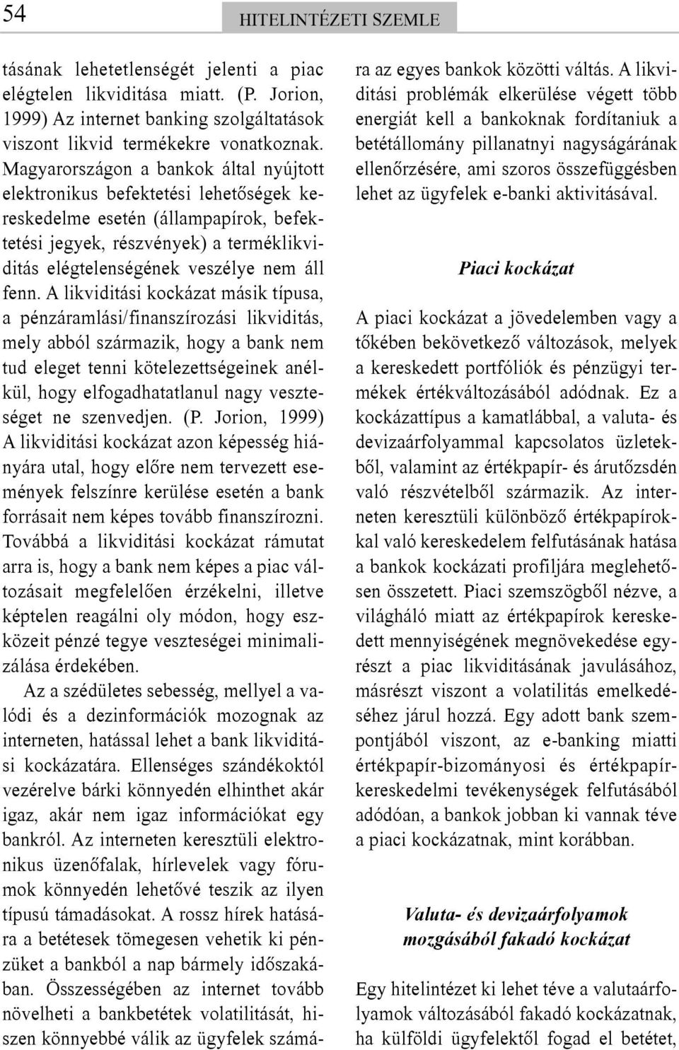 fenn. A likviditási kockázat másik típusa, a pénzáramlási/finanszírozási likviditás, mely abból származik, hogy a bank nem tud eleget tenni kötelezettségeinek anélkül, hogy elfogadhatatlanul nagy