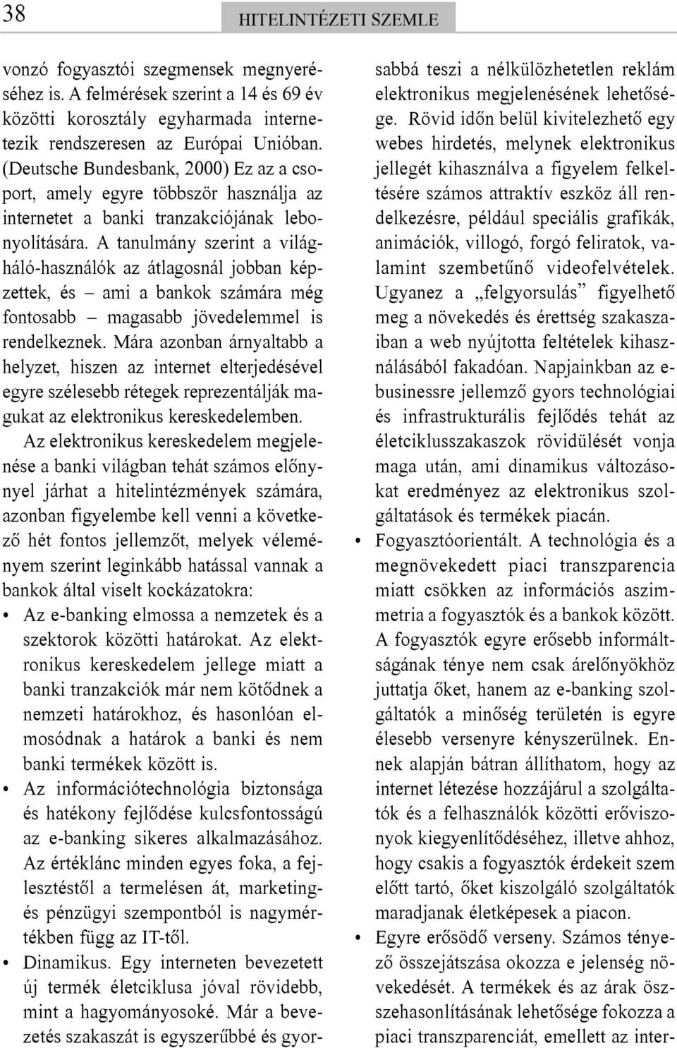 A tanulmány szerint a világháló-használók az átlagosnál jobban képzettek, és ami a bankok számára még fontosabb magasabb jövedelemmel is rendelkeznek.