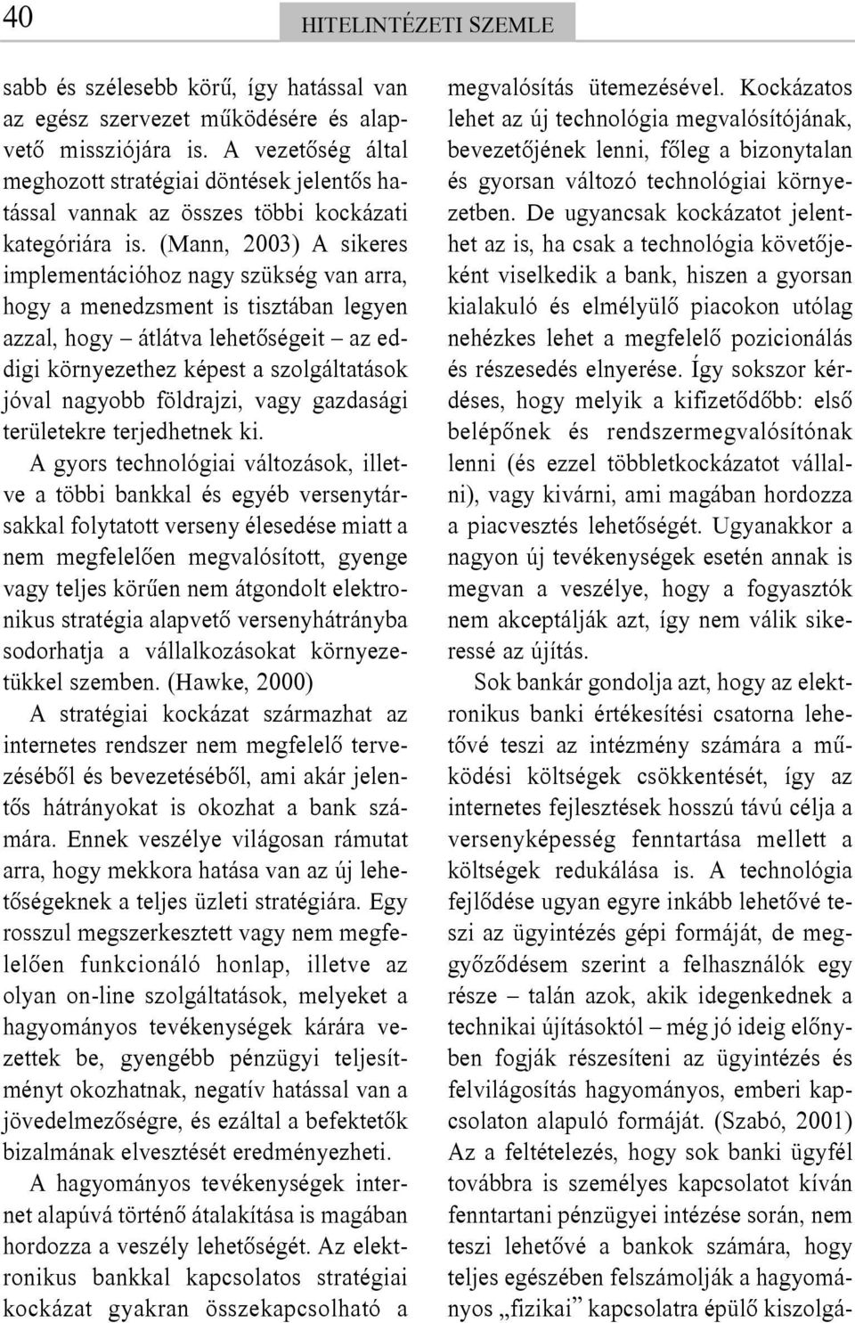 (Mann, 2003) A sikeres implementációhoz nagy szükség van arra, hogy a menedzsment is tisztában legyen azzal, hogy átlátva lehetõségeit az eddigi környezethez képest a szolgáltatások jóval nagyobb