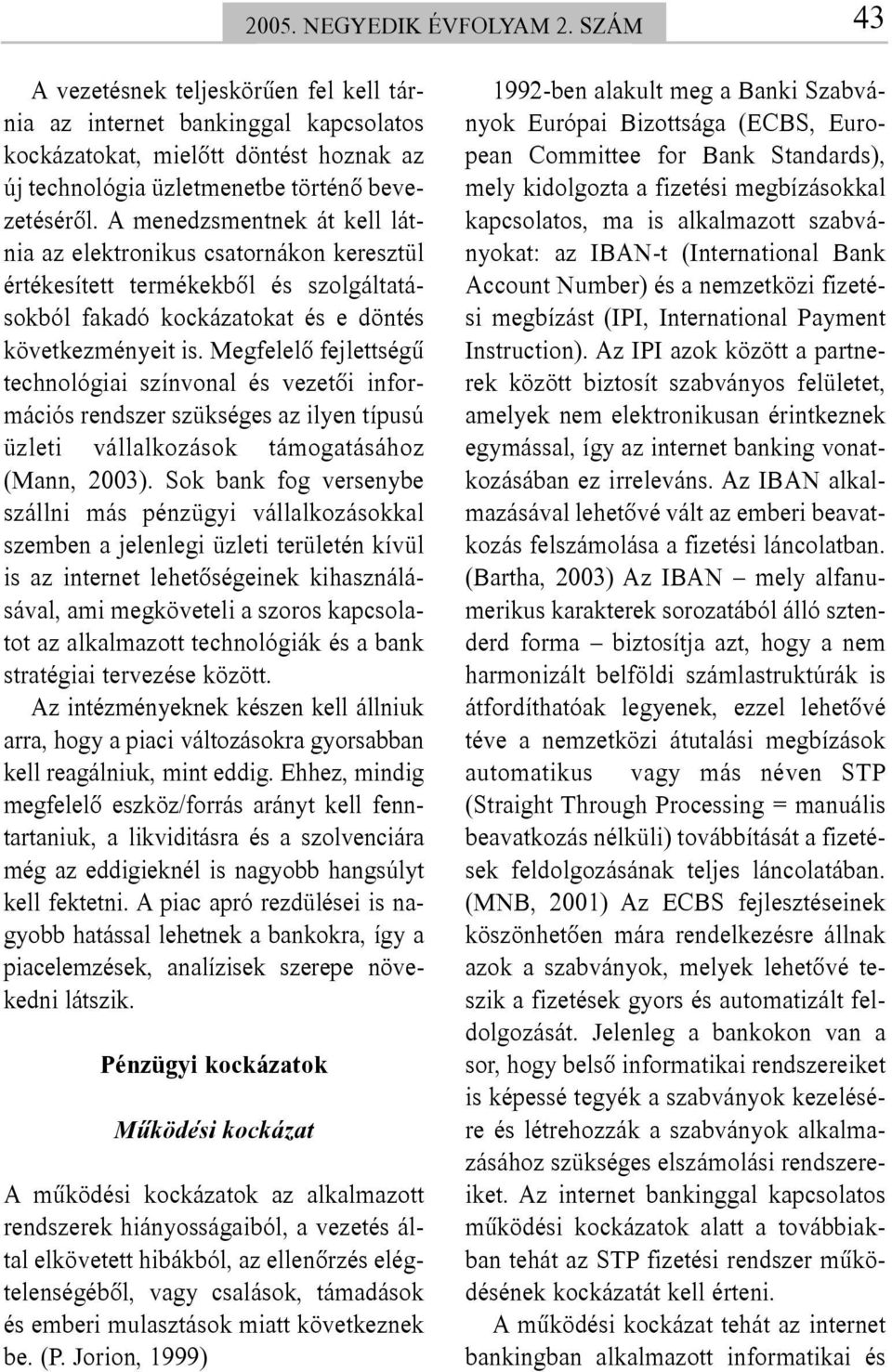 A menedzsmentnek át kell látnia az elektronikus csatornákon keresztül értékesített termékekbõl és szolgáltatásokból fakadó kockázatokat és e döntés következményeit is.