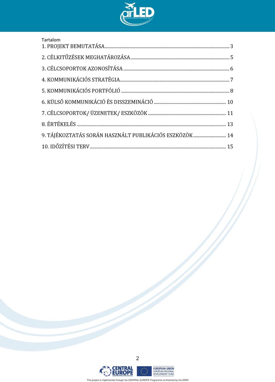 .. 8 6. KÜLSŐ KOMMUNIKÁCIÓ ÉS DISSZEMINÁCIÓ... 10 7. CÉLCSOPORTOK/ ÜZENETEK/ ESZKÖZÖK.