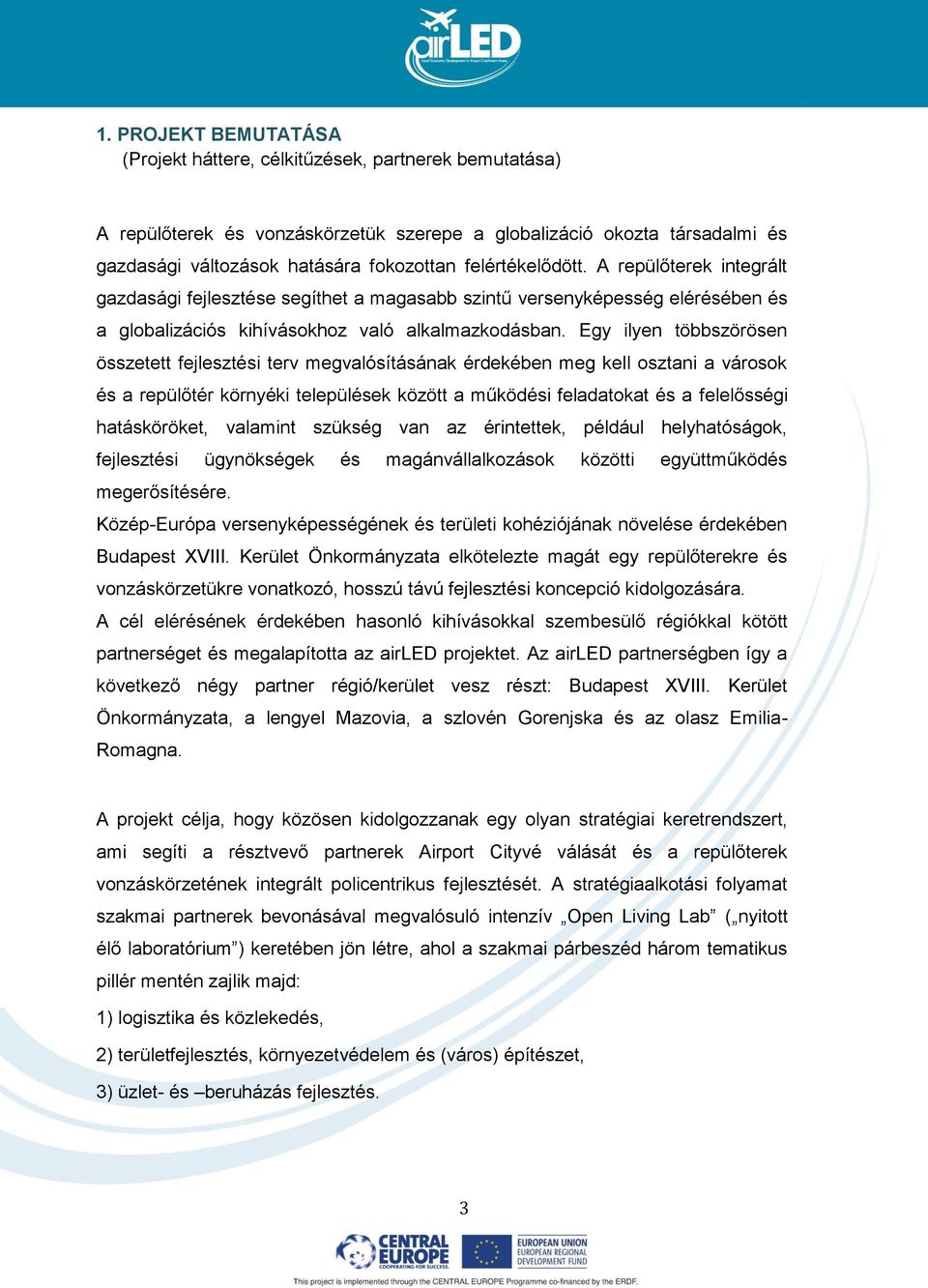 Egy ilyen többszörösen összetett fejlesztési terv megvalósításának érdekében meg kell osztani a városok és a repülőtér környéki települések között a működési feladatokat és a felelősségi