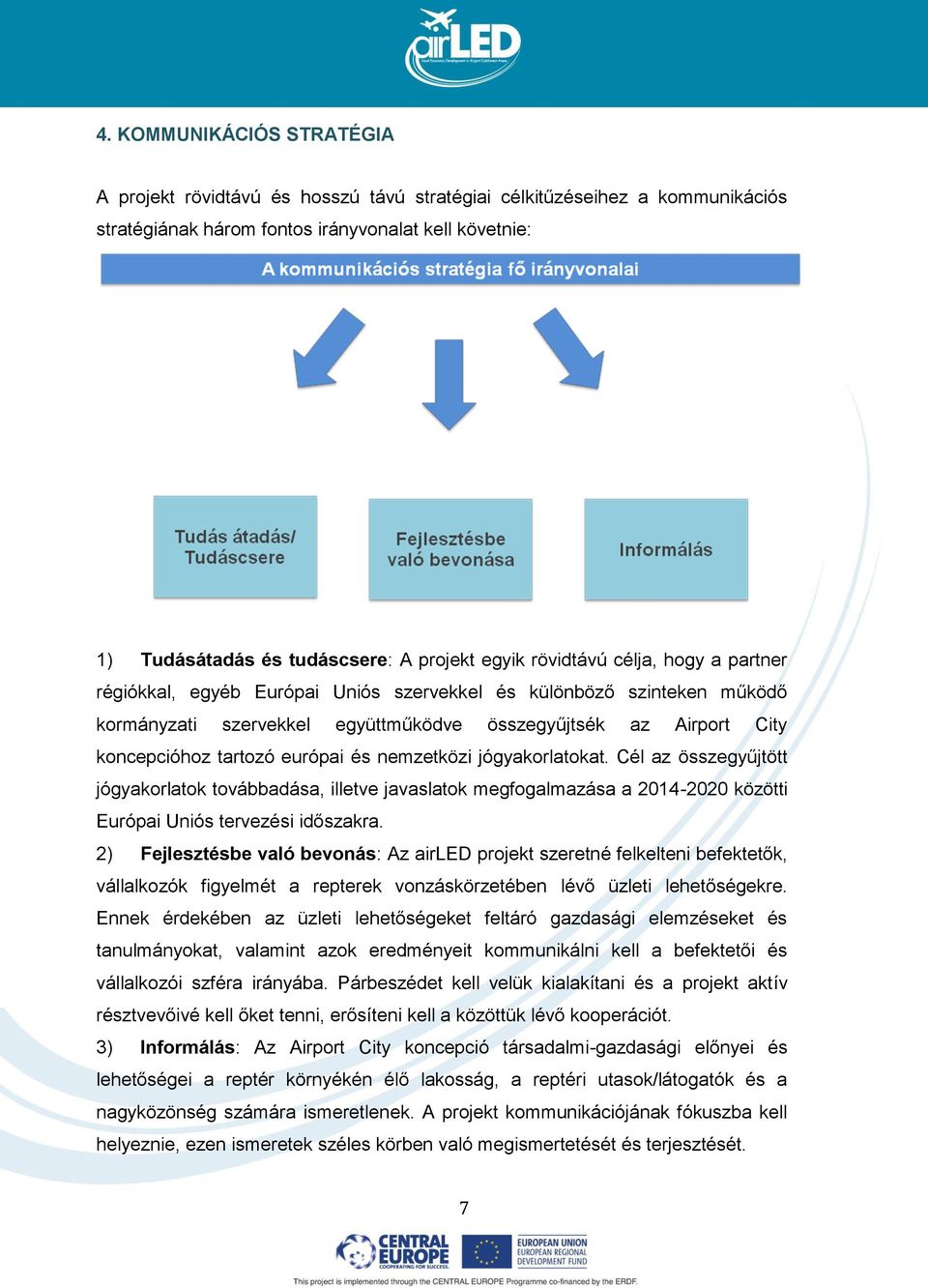 európai és nemzetközi jógyakorlatokat. Cél az összegyűjtött jógyakorlatok továbbadása, illetve javaslatok megfogalmazása a 2014-2020 közötti Európai Uniós tervezési időszakra.