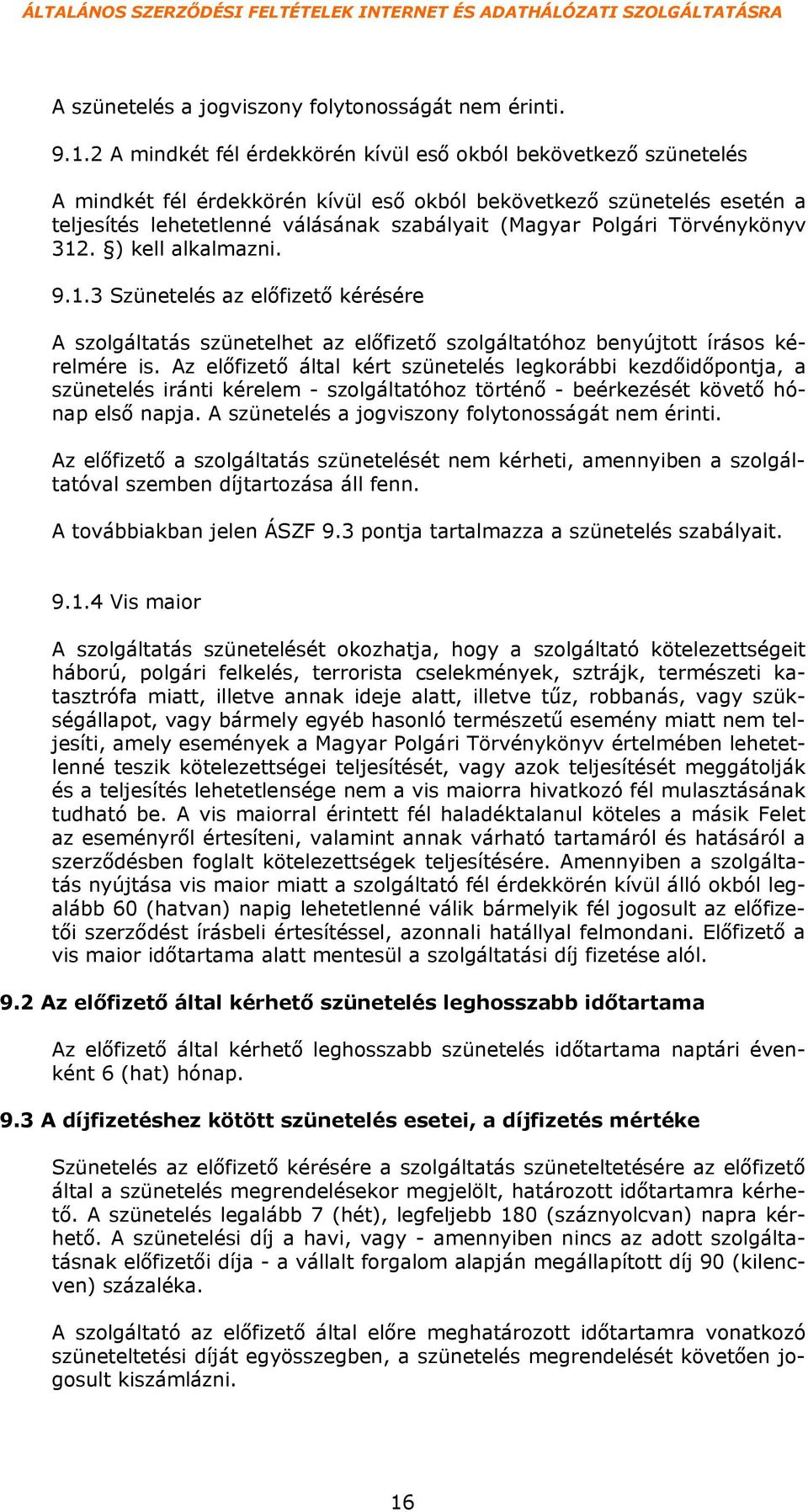 Törvénykönyv 312. ) kell alkalmazni. 9.1.3 Szünetelés az előfizető kérésére A szolgáltatás szünetelhet az előfizető szolgáltatóhoz benyújtott írásos kérelmére is.