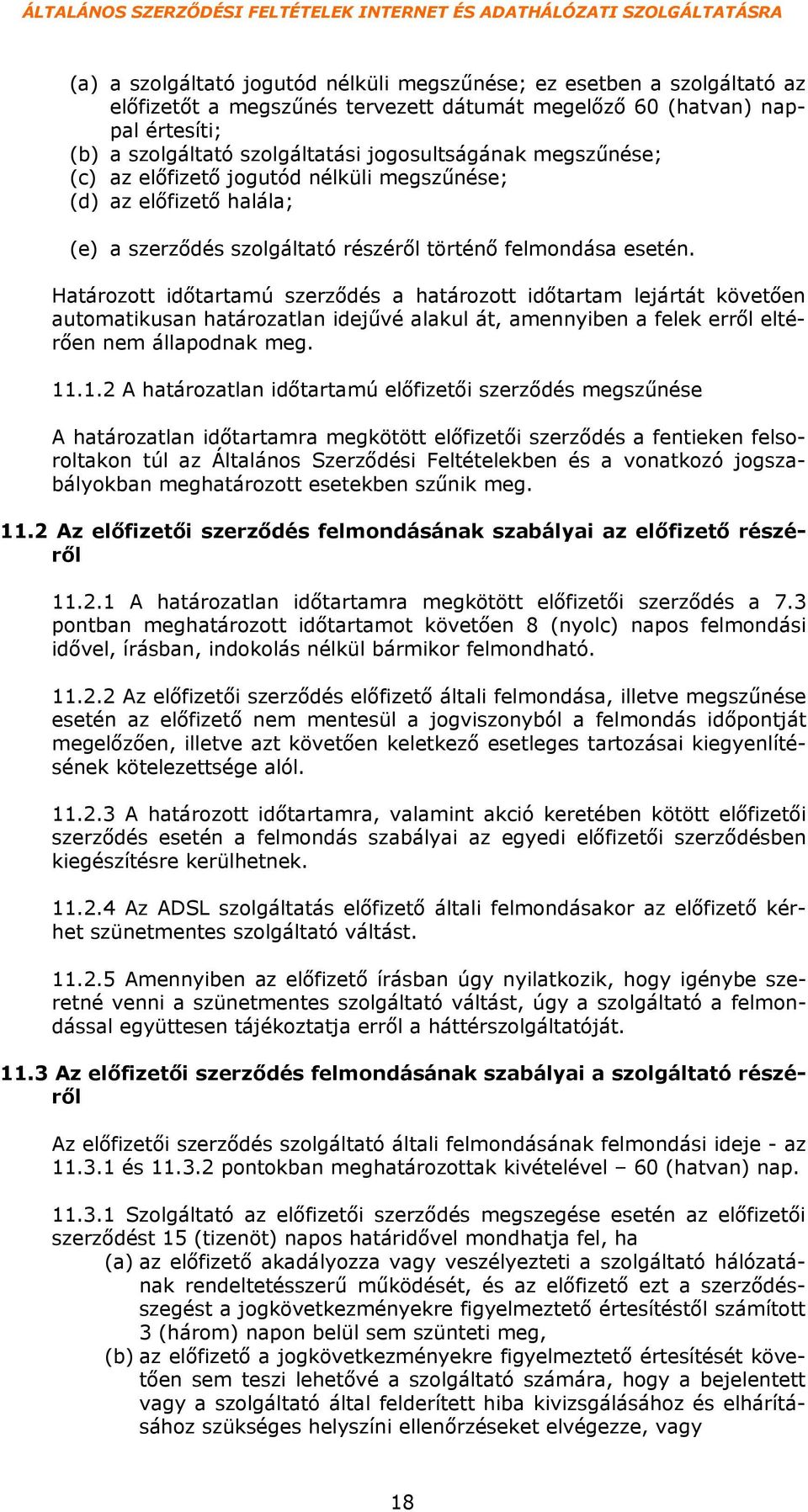 Határozott időtartamú szerződés a határozott időtartam lejártát követően automatikusan határozatlan idejűvé alakul át, amennyiben a felek erről eltérően nem állapodnak meg. 11