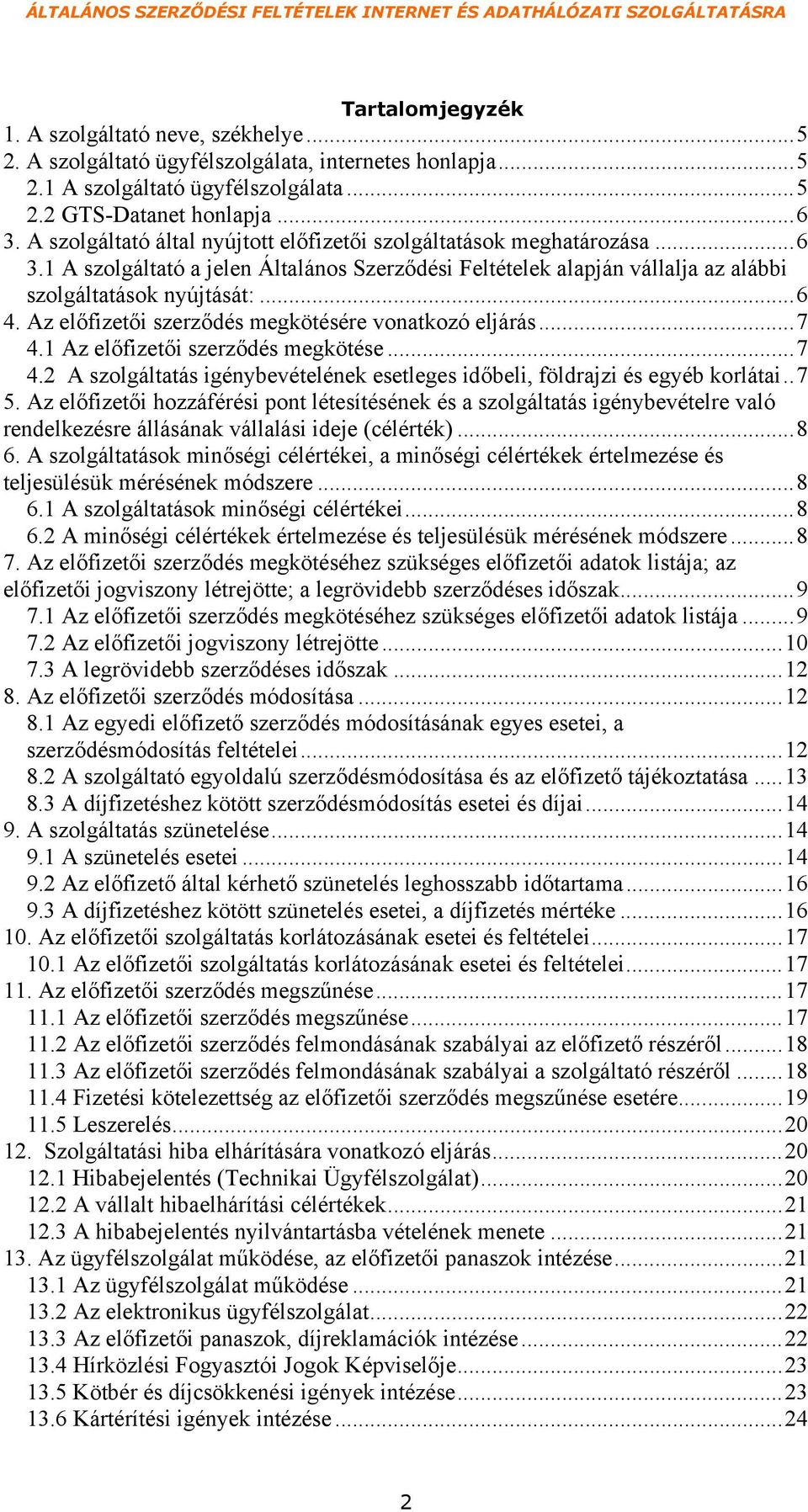 Az előfizetői szerződés megkötésére vonatkozó eljárás...7 4.1 Az előfizetői szerződés megkötése...7 4.2 A szolgáltatás igénybevételének esetleges időbeli, földrajzi és egyéb korlátai..7 5.