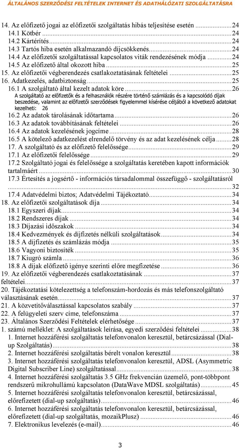 ..26 A szolgáltató az előfizetők és a felhasználók részére történő számlázás és a kapcsolódó díjak beszedése, valamint az előfizetői szerződések figyelemmel kísérése céljából a következő adatokat