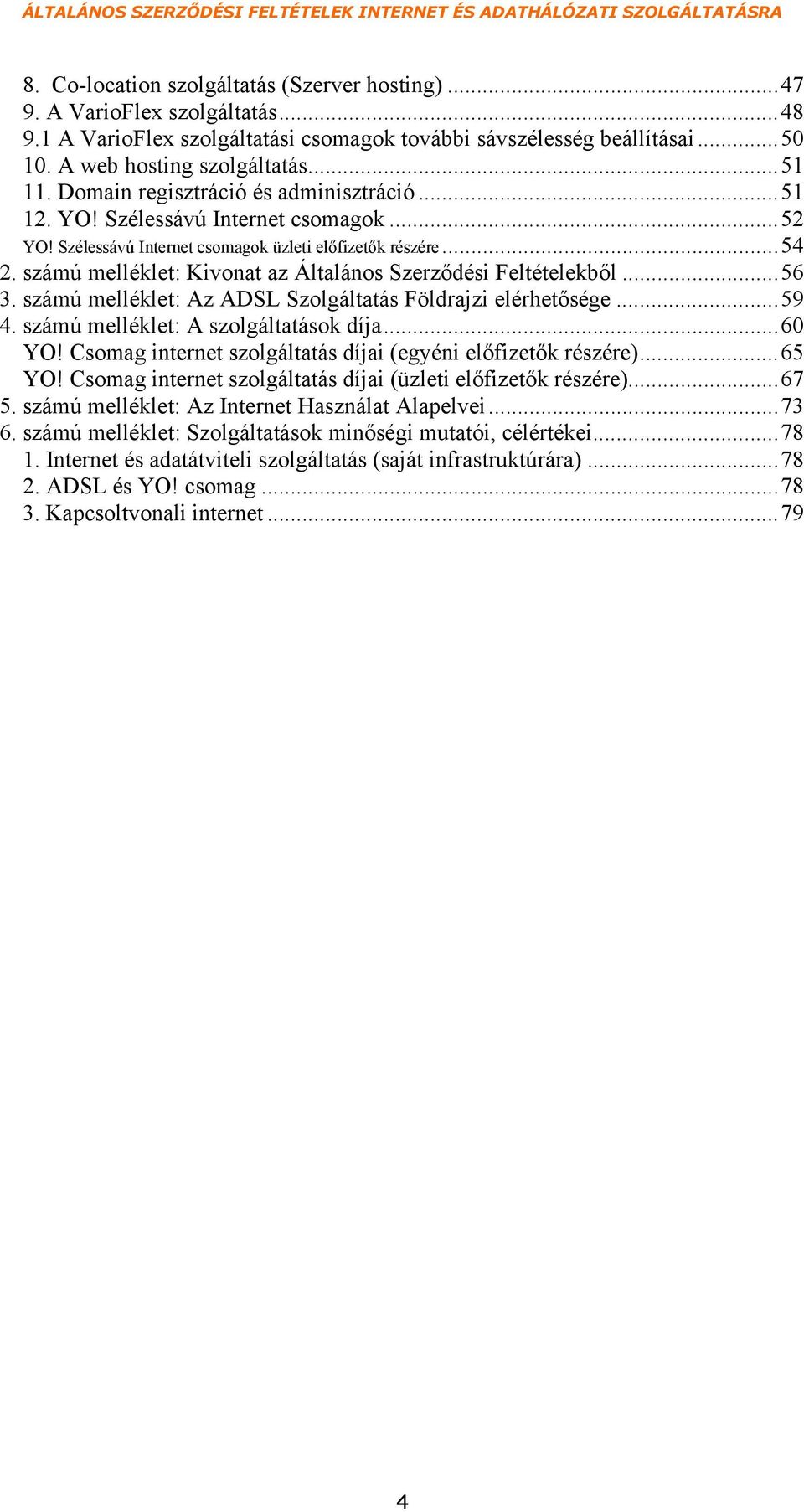 számú melléklet: Kivonat az Általános Szerződési Feltételekből...56 3. számú melléklet: Az ADSL Szolgáltatás Földrajzi elérhetősége...59 4. számú melléklet: A szolgáltatások díja...60 YO!