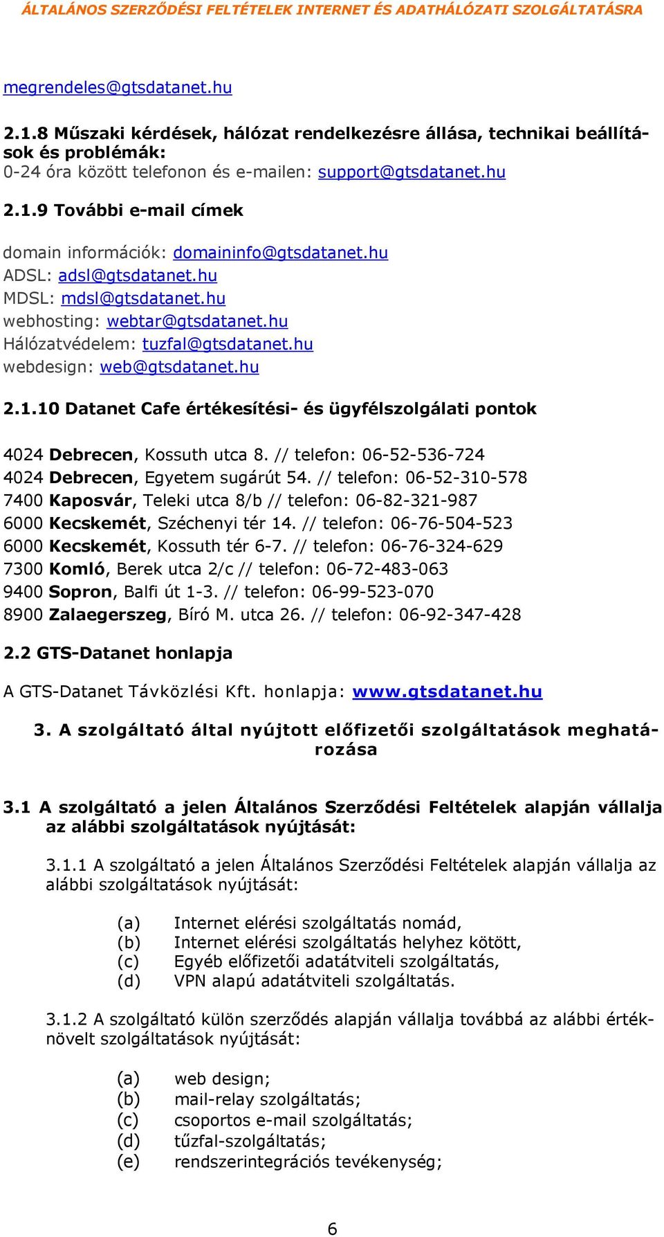 10 Datanet Cafe értékesítési- és ügyfélszolgálati pontok 4024 Debrecen, Kossuth utca 8. // telefon: 06-52-536-724 4024 Debrecen, Egyetem sugárút 54.