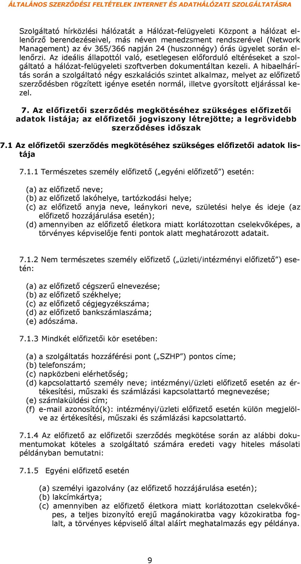 A hibaelhárítás során a szolgáltató négy eszkalációs szintet alkalmaz, melyet az előfizető szerződésben rögzített igénye esetén normál, illetve gyorsított eljárással kezel. 7.