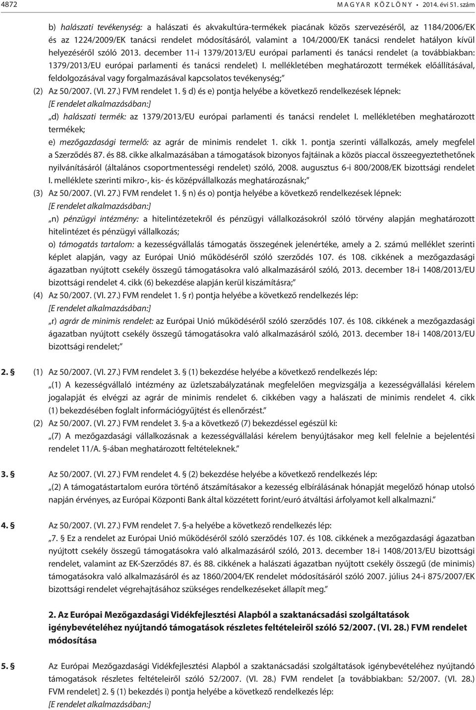 rendelet hatályon kívül helyezéséről szóló 2013. december 11-i 1379/2013/EU európai parlamenti és tanácsi rendelet (a továbbiakban: 1379/2013/EU európai parlamenti és tanácsi rendelet) I.