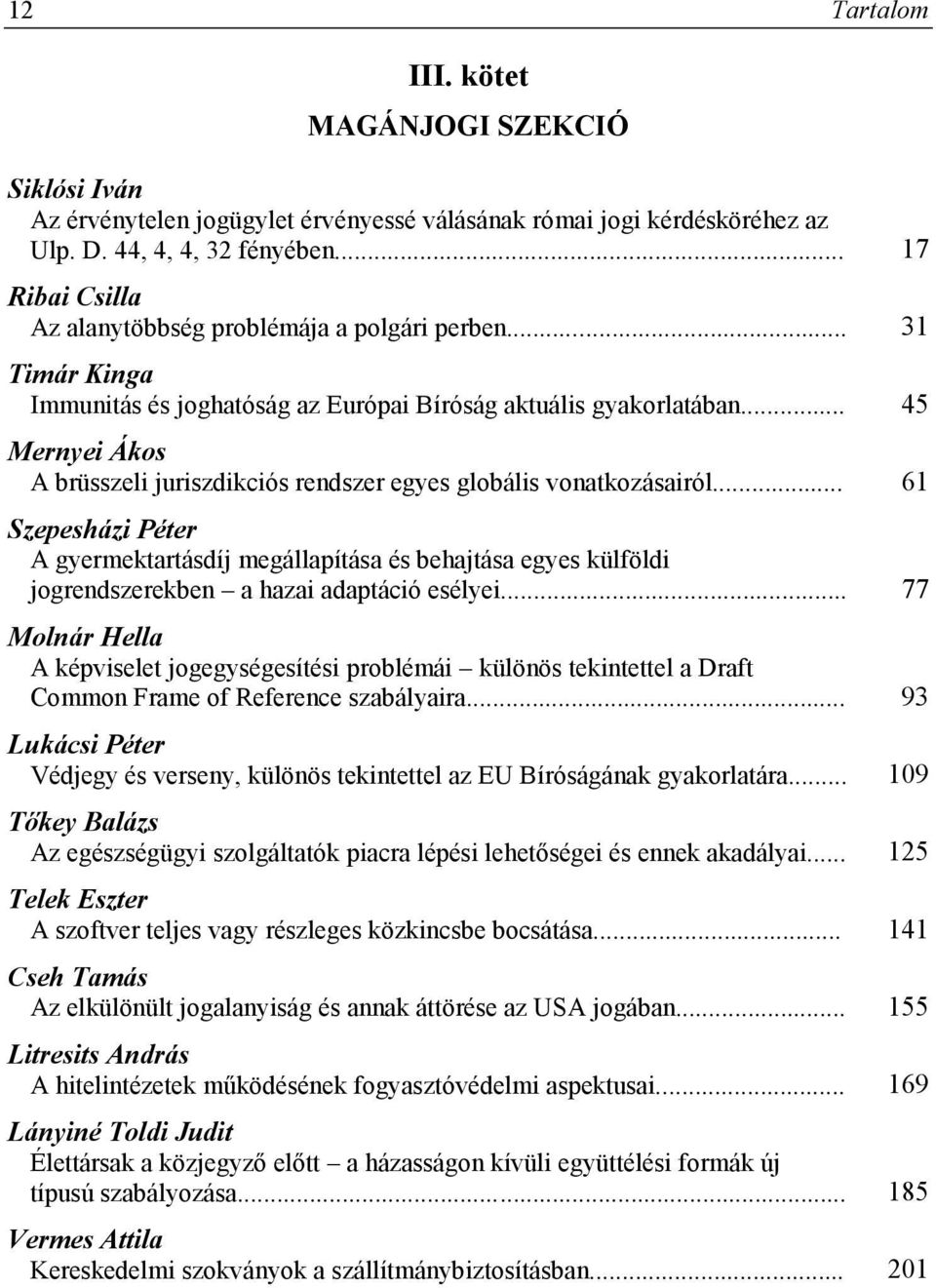 .. 45 Mernyei Ákos A brüsszeli juriszdikciós rendszer egyes globális vonatkozásairól.