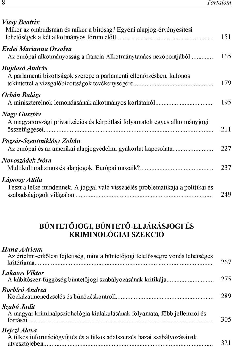 .. 165 Bujdosó András A parlamenti bizottságok szerepe a parlamenti ellenőrzésben, különös tekintettel a vizsgálóbizottságok tevékenységére.