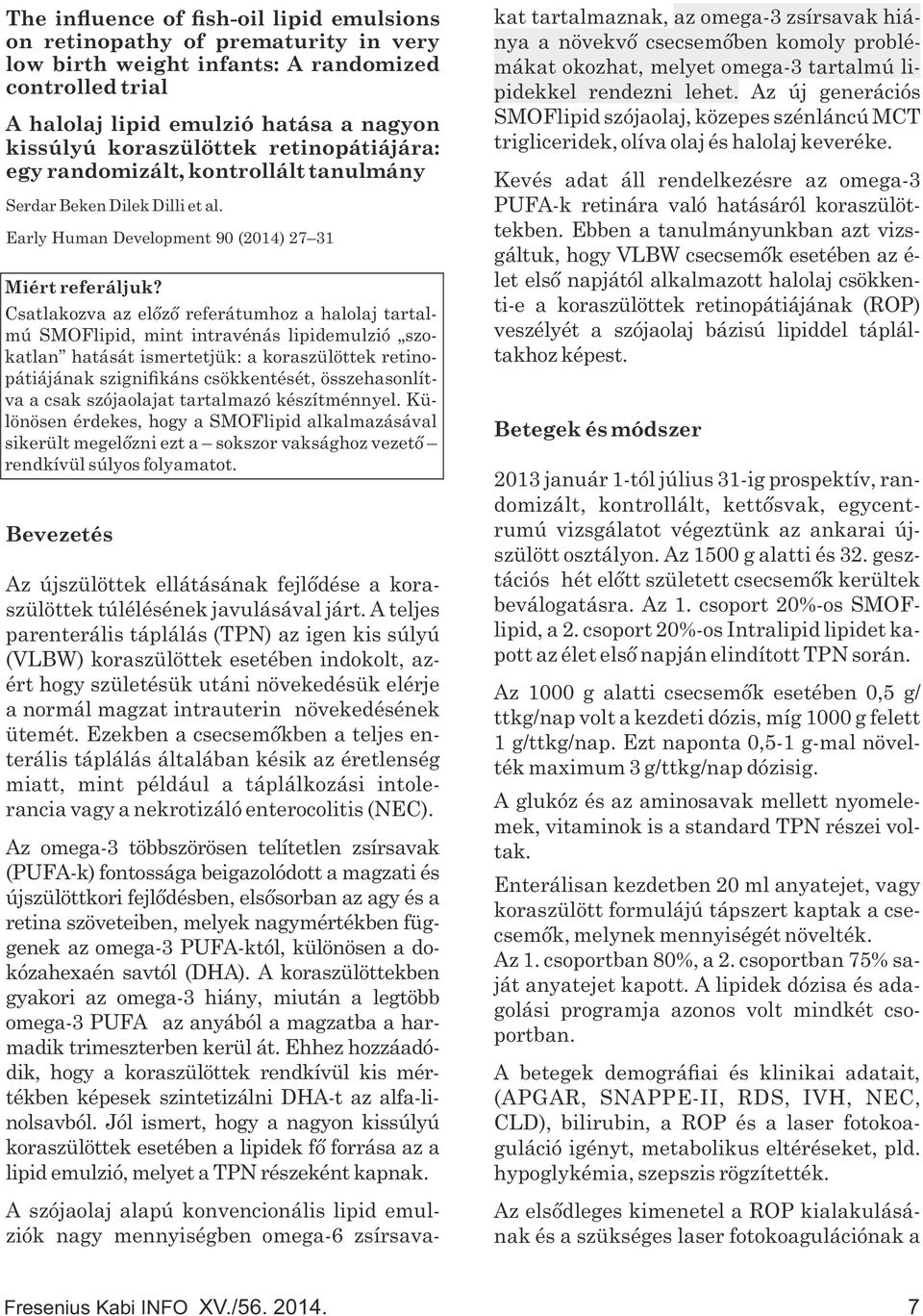 Csatlakozva az előző referátumhoz a halolaj tartalmú SMOFlipid, mint intravénás lipidemulzió szokatlan hatását ismertetjük: a koraszülöttek retinopátiájának szigni káns csökkentését, összehasonlítva