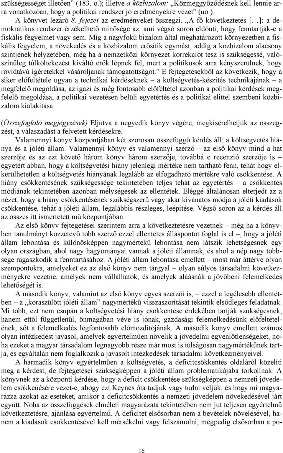 Míg a nagyfokú bizalom által meghatározott környezetben a fiskális fegyelem, a növekedés és a közbizalom erősítik egymást, addig a közbizalom alacsony szintjének helyzetében, még ha a nemzetközi