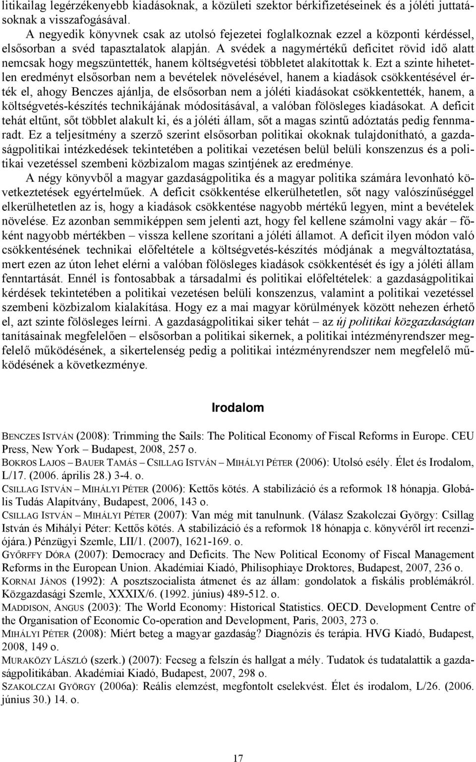 A svédek a nagymértékű deficitet rövid idő alatt nemcsak hogy megszüntették, hanem költségvetési többletet alakítottak k.