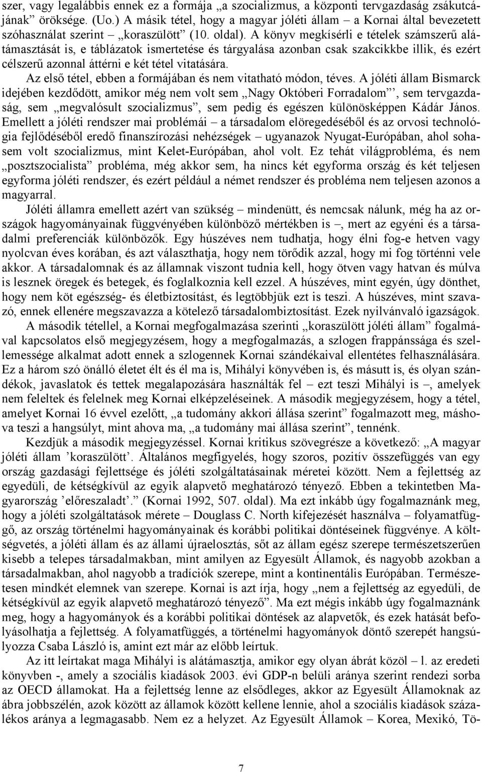 A könyv megkísérli e tételek számszerű alátámasztását is, e táblázatok ismertetése és tárgyalása azonban csak szakcikkbe illik, és ezért célszerű azonnal áttérni e két tétel vitatására.