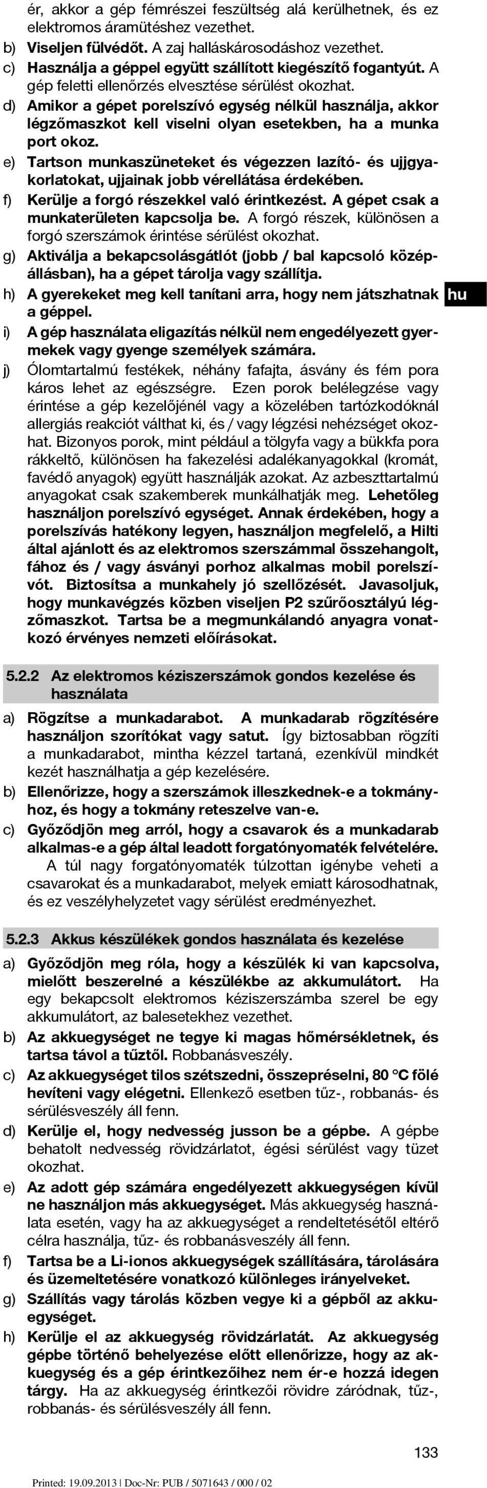 d) Amikor a gépet porelszívó egység nélkül használja, akkor légzőmaszkot kell viselni olyan esetekben, ha a munka port okoz.