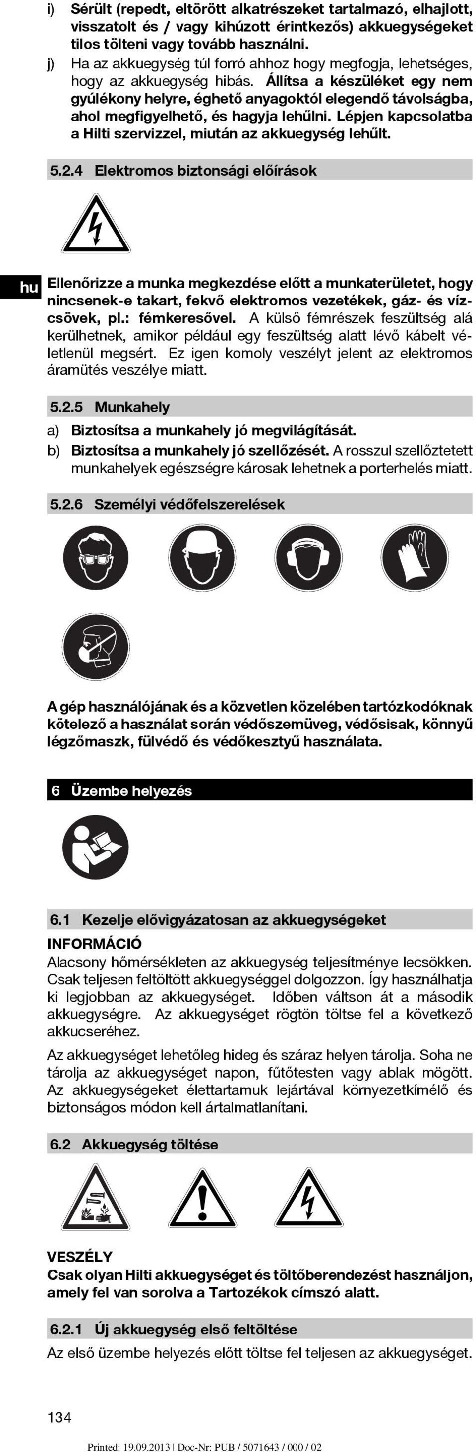 Állítsa a készüléket egy nem gyúlékony helyre, éghető anyagoktól elegendő távolságba, ahol megfigyelhető, és hagyja lehűlni. Lépjen kapcsolatba a Hilti szervizzel, miután az akkuegység lehűlt. 5.2.