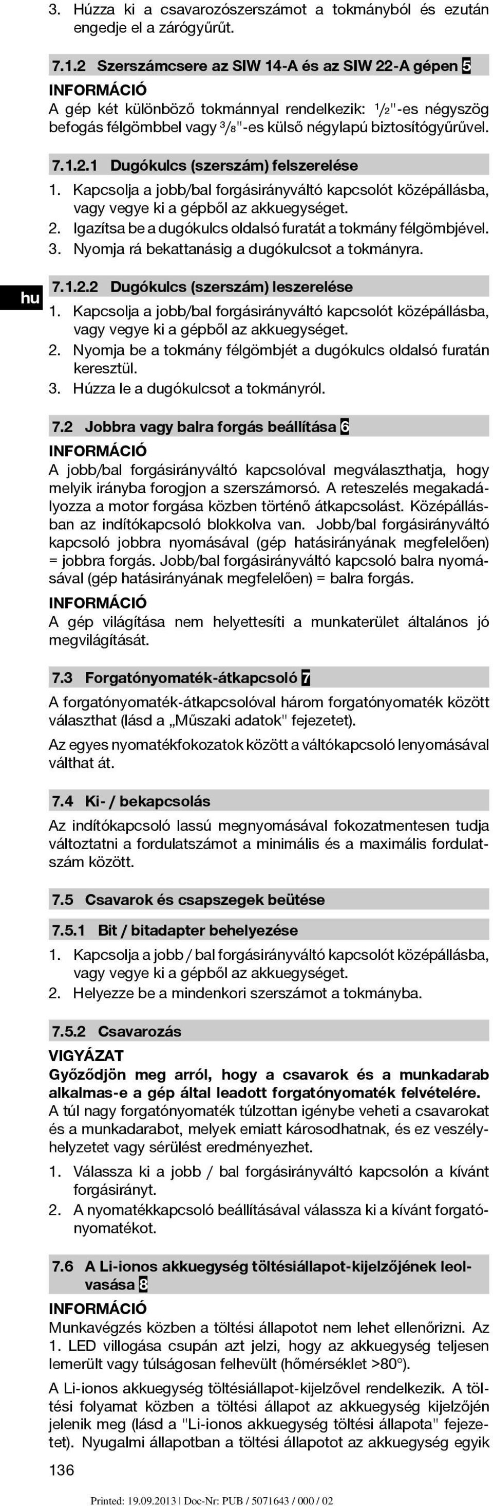 Kapcsolja a jobb/bal forgásirányváltó kapcsolót középállásba, vagy vegye ki a gépből az akkuegységet. 2. Igazítsa be a dugókulcs oldalsó furatát a tokmány félgömbjével. 3.