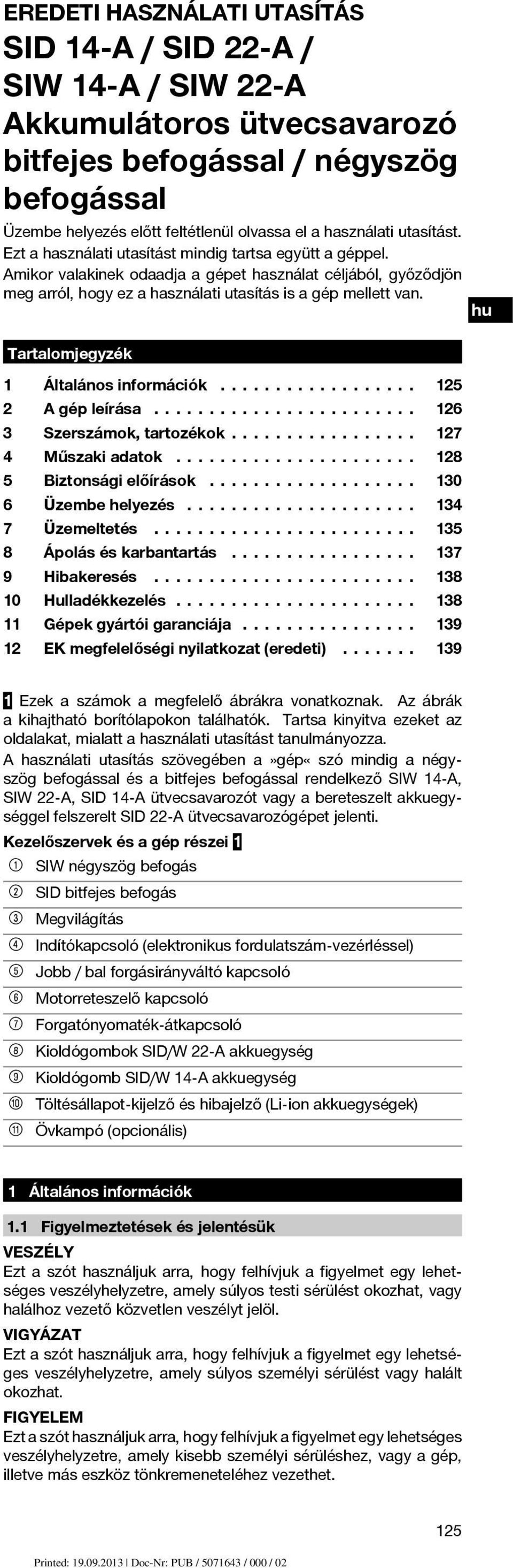 Tartalomjegyzék 1 Általánosinformációk... 125 2 Agépleírása... 126 3 Szerszámok,tartozékok... 127 4 Műszakiadatok... 128 5 Biztonságielőírások... 130 6 Üzembehelyezés... 134 7 Üzemeltetés.