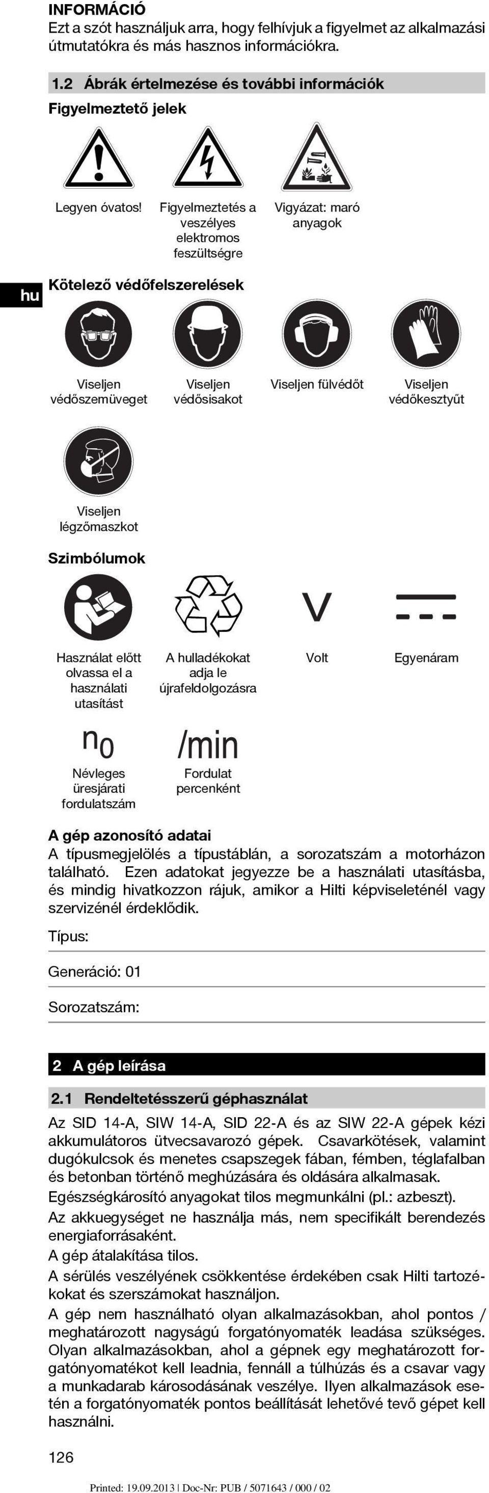 légzőmaszkot Szimbólumok Használat előtt olvassa el a használati utasítást A lladékokat adja le újrafeldolgozásra Volt Egyenáram Névleges üresjárati fordulatszám Fordulat percenként A gép azonosító