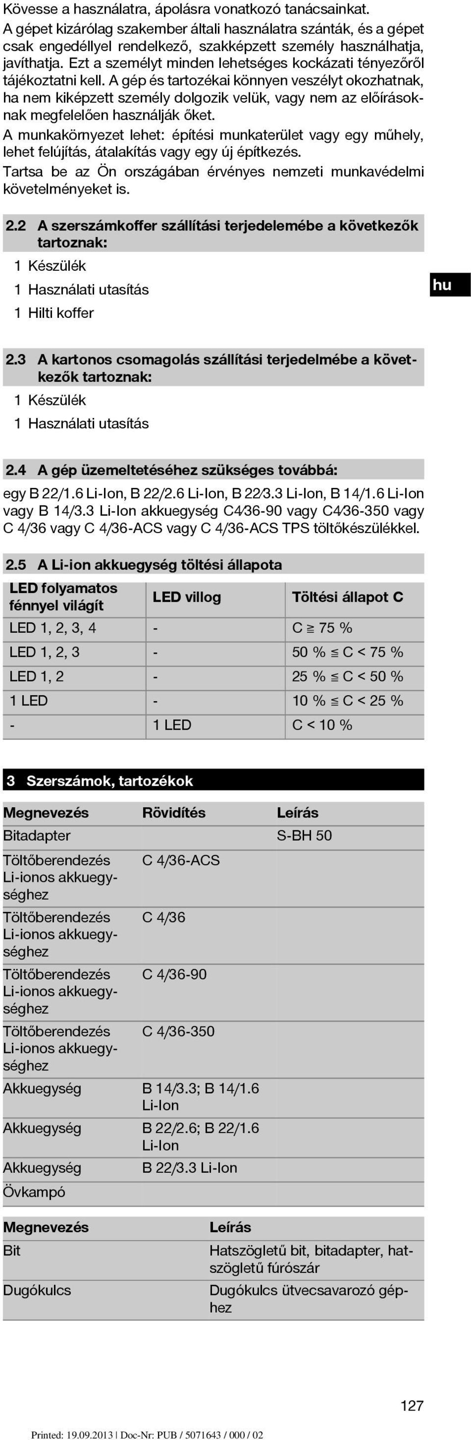 A gép és tartozékai könnyen veszélyt okozhatnak, ha nem kiképzett személy dolgozik velük, vagy nem az előírásoknak megfelelően használják őket.