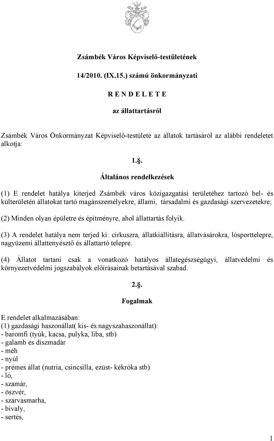 . Általános rendelkezések (1) E rendelet hatálya kiterjed Zsámbék város közigazgatási területéhez tartozó bel- és külterületén állatokat tartó magánszemélyekre, állami, társadalmi és gazdasági