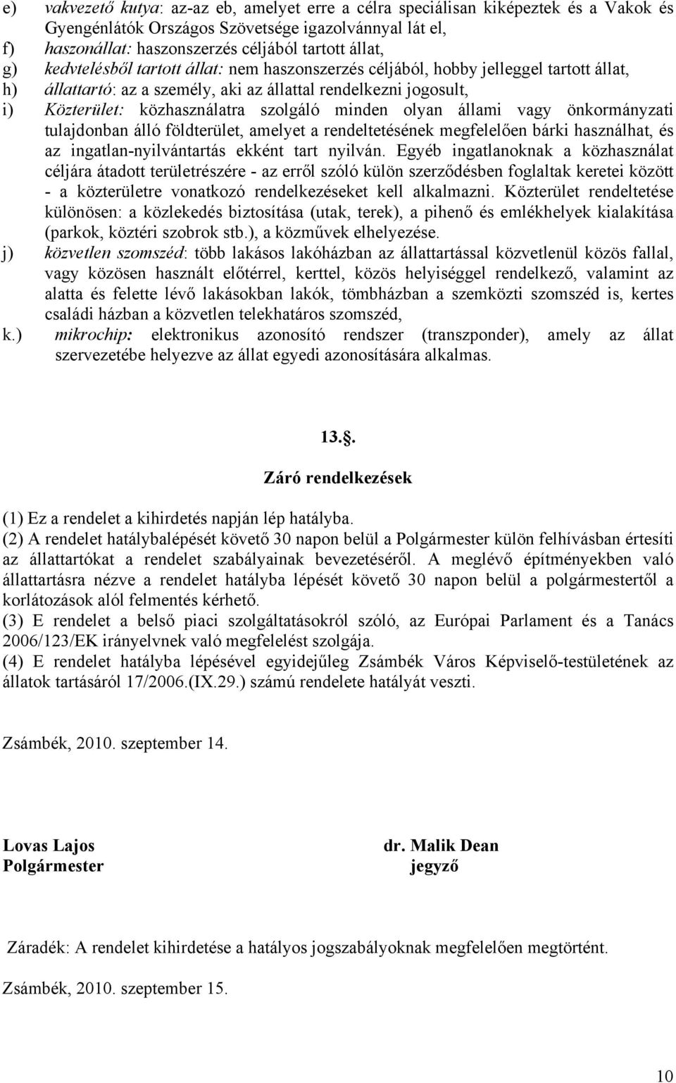 olyan állami vagy önkormányzati tulajdonban álló földterület, amelyet a rendeltetésének megfelelően bárki használhat, és az ingatlan-nyilvántartás ekként tart nyilván.